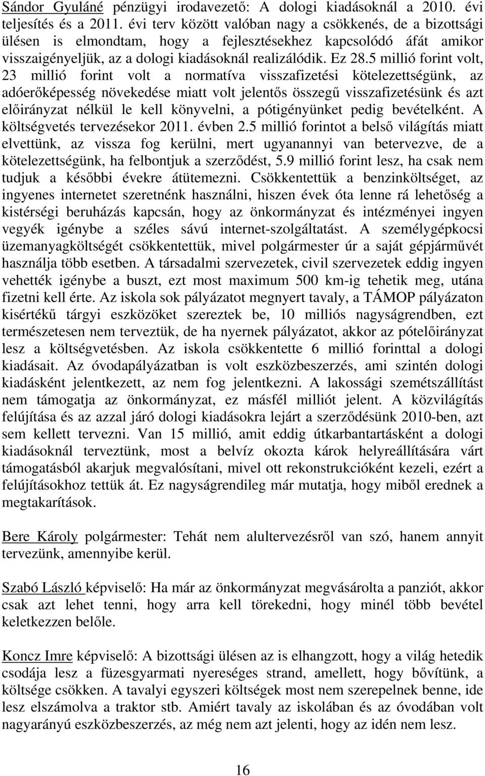 5 millió forint volt, 23 millió forint volt a normatíva visszafizetési kötelezettségünk, az adóerőképesség növekedése miatt volt jelentős összegű visszafizetésünk és azt előirányzat nélkül le kell