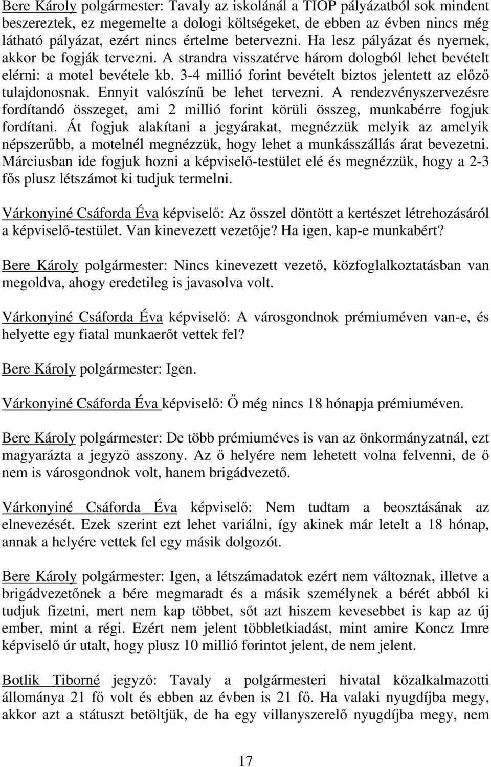 3-4 millió forint bevételt biztos jelentett az előző tulajdonosnak. Ennyit valószínű be lehet tervezni.