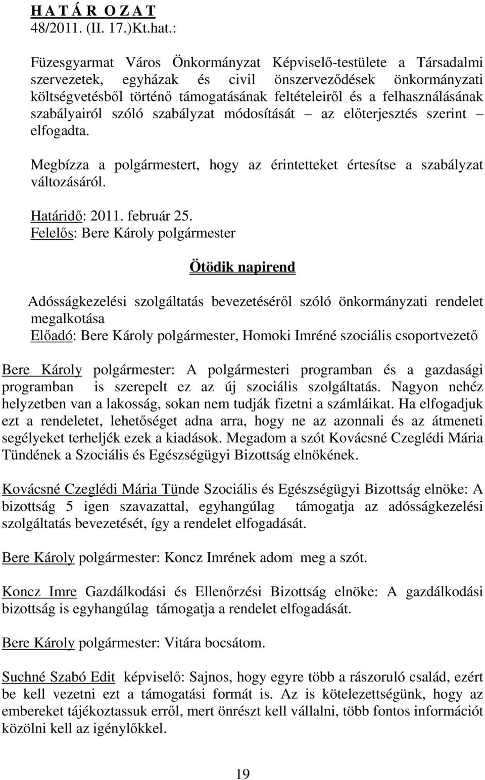 felhasználásának szabályairól szóló szabályzat módosítását az előterjesztés szerint elfogadta. Megbízza a polgármestert, hogy az érintetteket értesítse a szabályzat változásáról. Határidő: 2011.