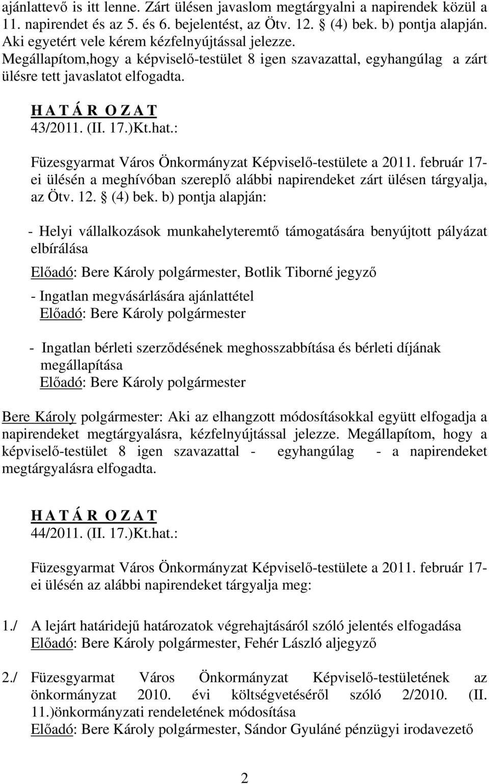 )Kt.hat.: Füzesgyarmat Város Önkormányzat Képviselő-testülete a 2011. február 17- ei ülésén a meghívóban szereplő alábbi napirendeket zárt ülésen tárgyalja, az Ötv. 12. (4) bek.