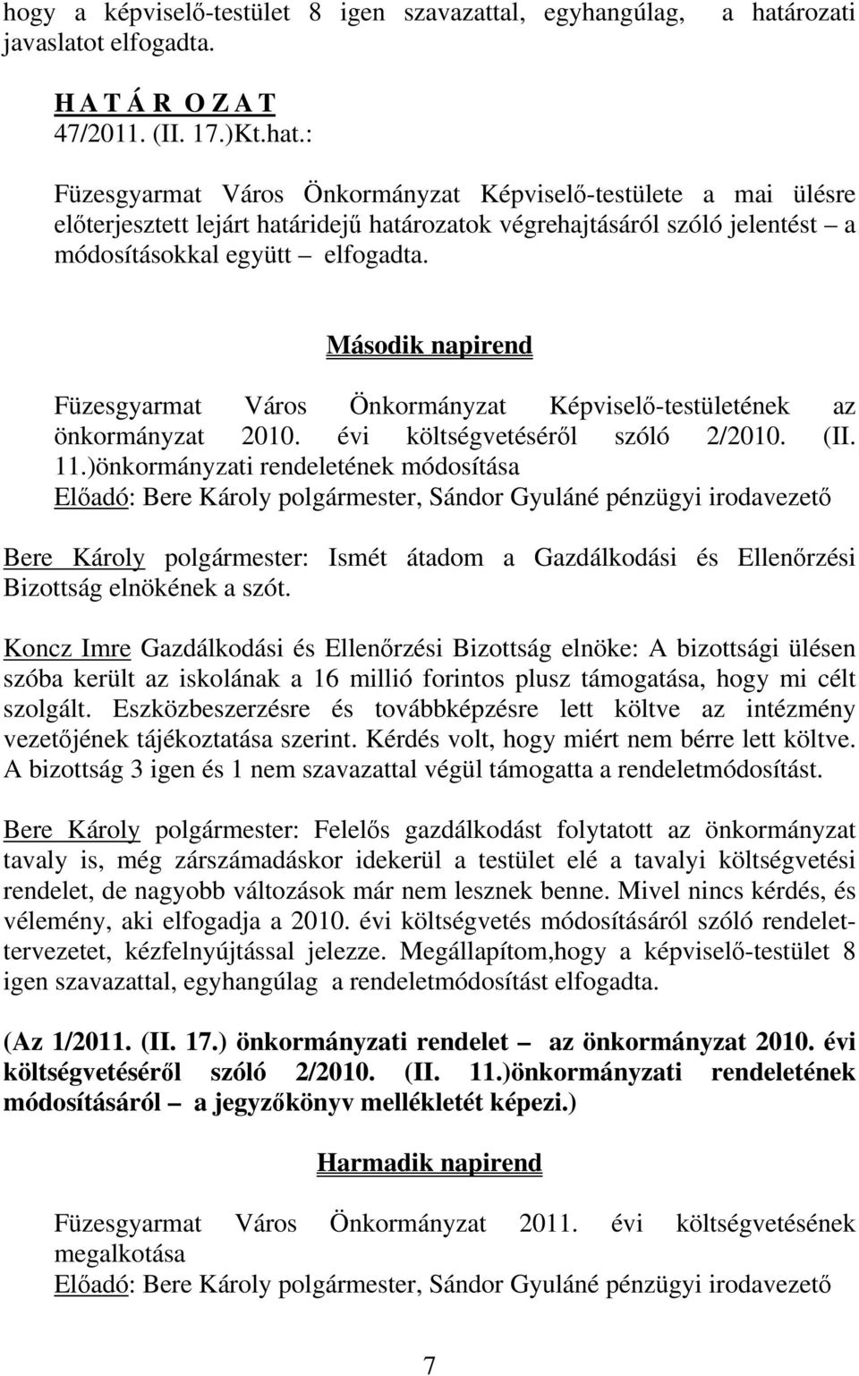 : Füzesgyarmat Város Önkormányzat Képviselő-testülete a mai ülésre előterjesztett lejárt határidejű határozatok végrehajtásáról szóló jelentést a módosításokkal együtt elfogadta.