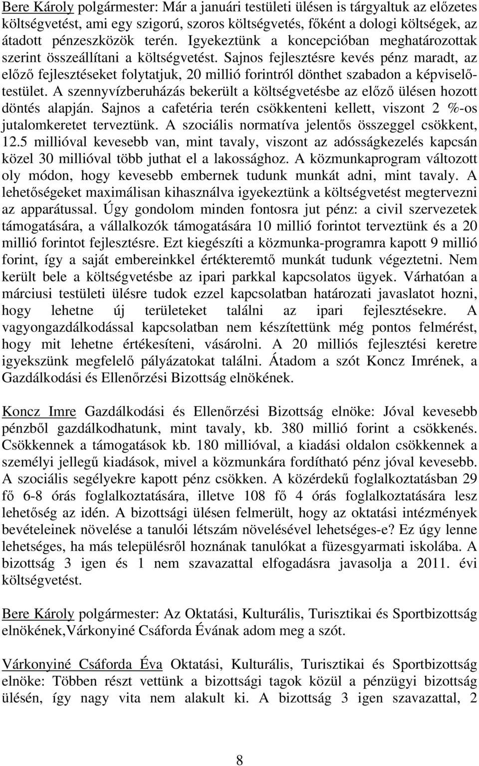 Sajnos fejlesztésre kevés pénz maradt, az előző fejlesztéseket folytatjuk, 20 millió forintról dönthet szabadon a képviselőtestület.