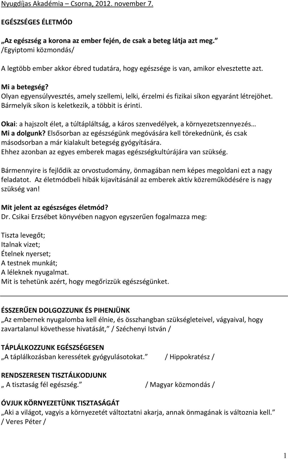 Olyan egyensúlyvesztés, amely szellemi, lelki, érzelmi és fizikai síkon egyaránt létrejöhet. Bármelyik síkon is keletkezik, a többit is érinti.