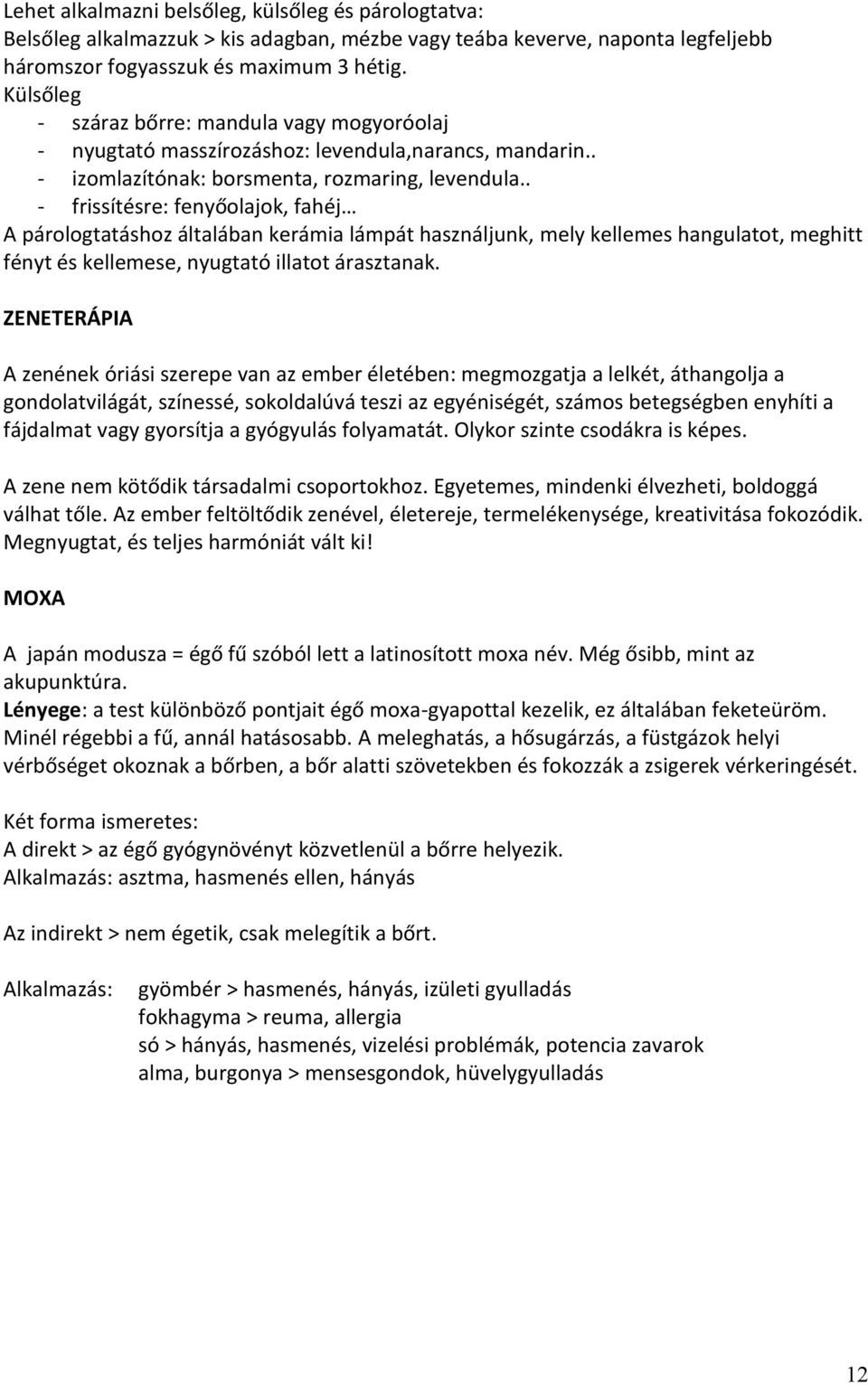 . - frissítésre: fenyőolajok, fahéj A párologtatáshoz általában kerámia lámpát használjunk, mely kellemes hangulatot, meghitt fényt és kellemese, nyugtató illatot árasztanak.