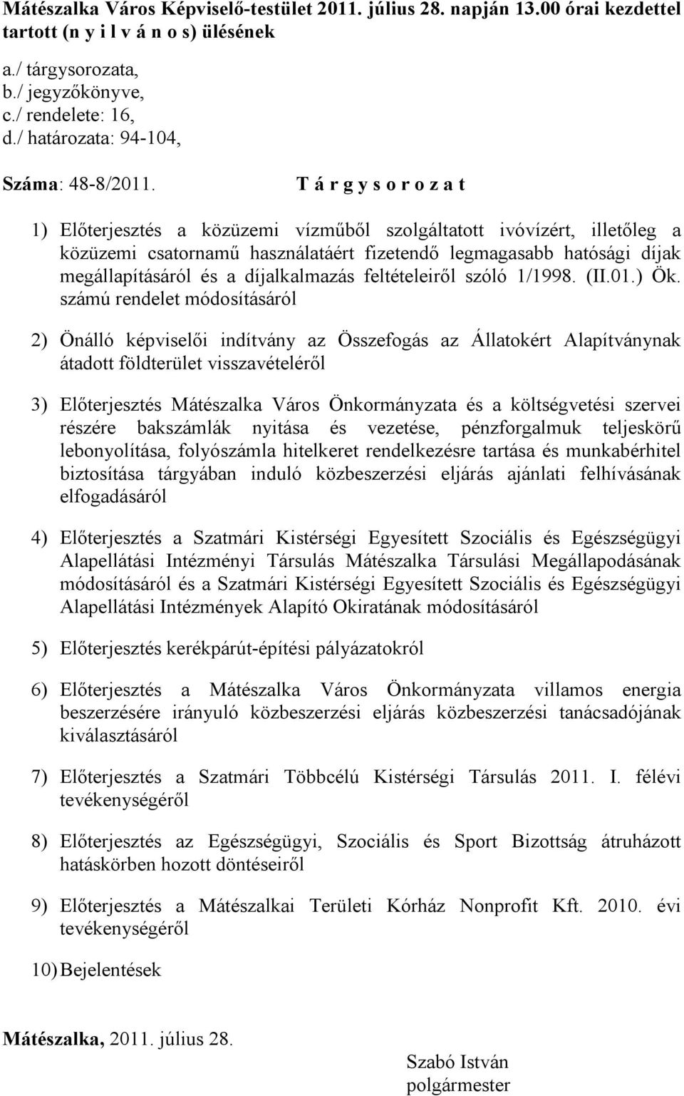 T á r g y s o r o z a t 1) Előterjesztés a közüzemi vízműből szolgáltatott ivóvízért, illetőleg a közüzemi csatornamű használatáért fizetendő legmagasabb hatósági díjak megállapításáról és a