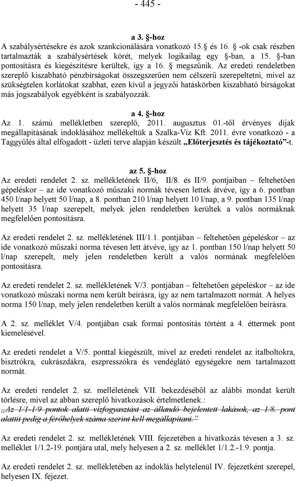 Az eredeti rendeletben szereplő kiszabható pénzbírságokat összegszerűen nem célszerű szerepeltetni, mivel az szükségtelen korlátokat szabhat, ezen kívül a jegyzői hatáskörben kiszabható bírságokat