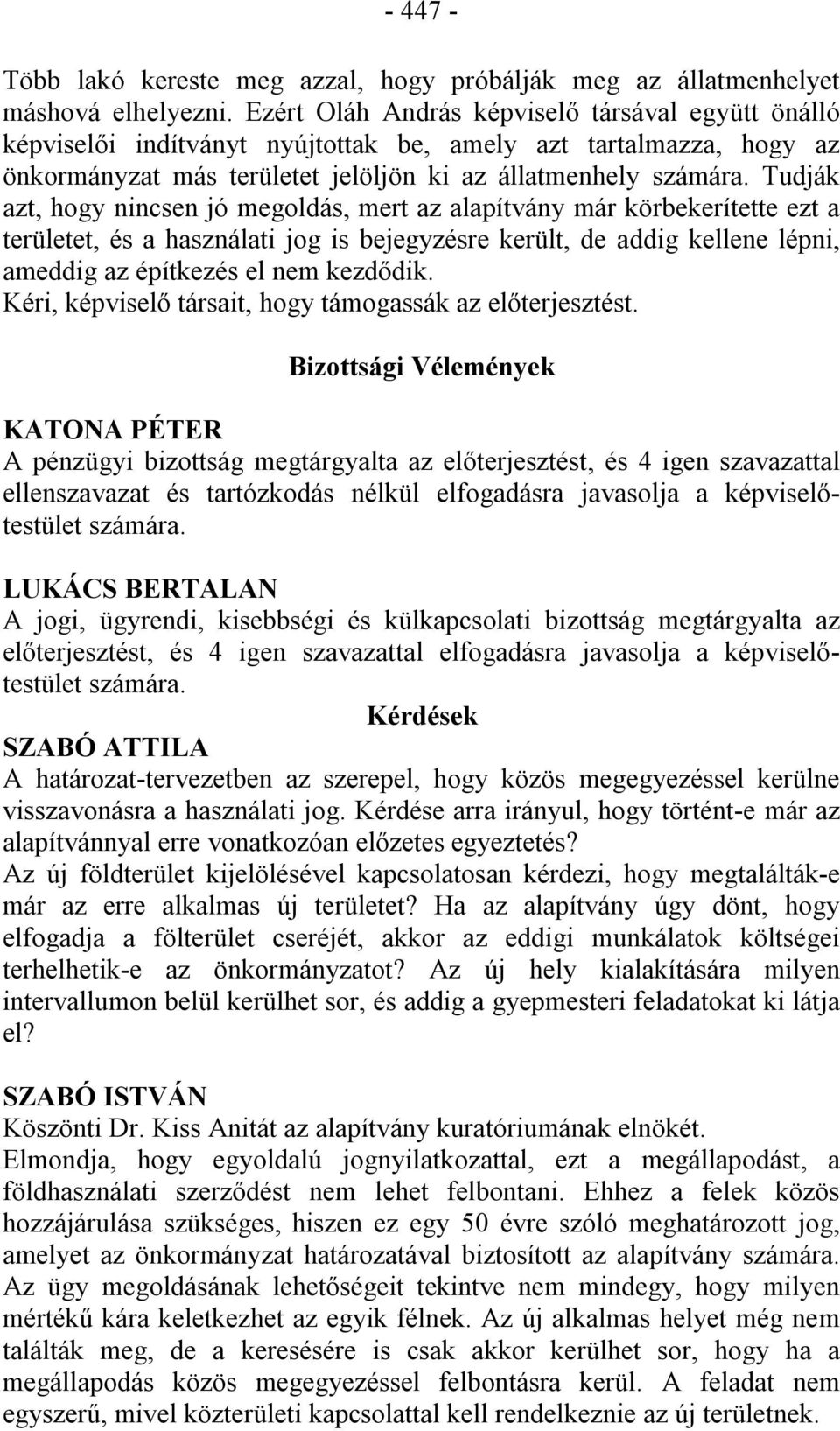 Tudják azt, hogy nincsen jó megoldás, mert az alapítvány már körbekerítette ezt a területet, és a használati jog is bejegyzésre került, de addig kellene lépni, ameddig az építkezés el nem kezdődik.