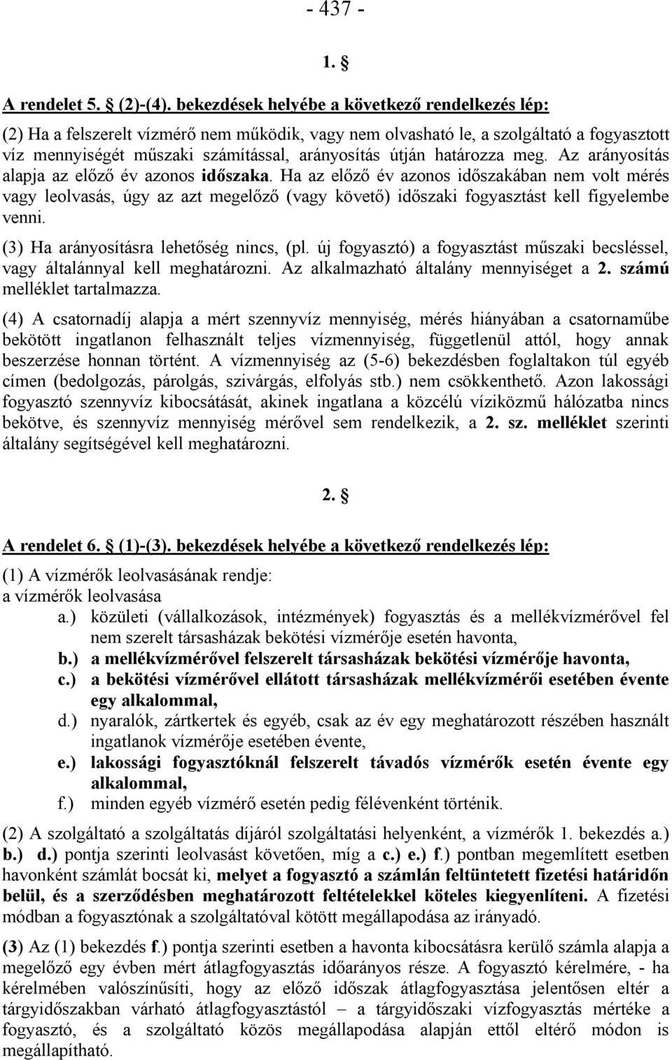 Az arányosítás alapja az előző év azonos időszaka. Ha az előző év azonos időszakában nem volt mérés vagy leolvasás, úgy az azt megelőző (vagy követő) időszaki fogyasztást kell figyelembe venni.