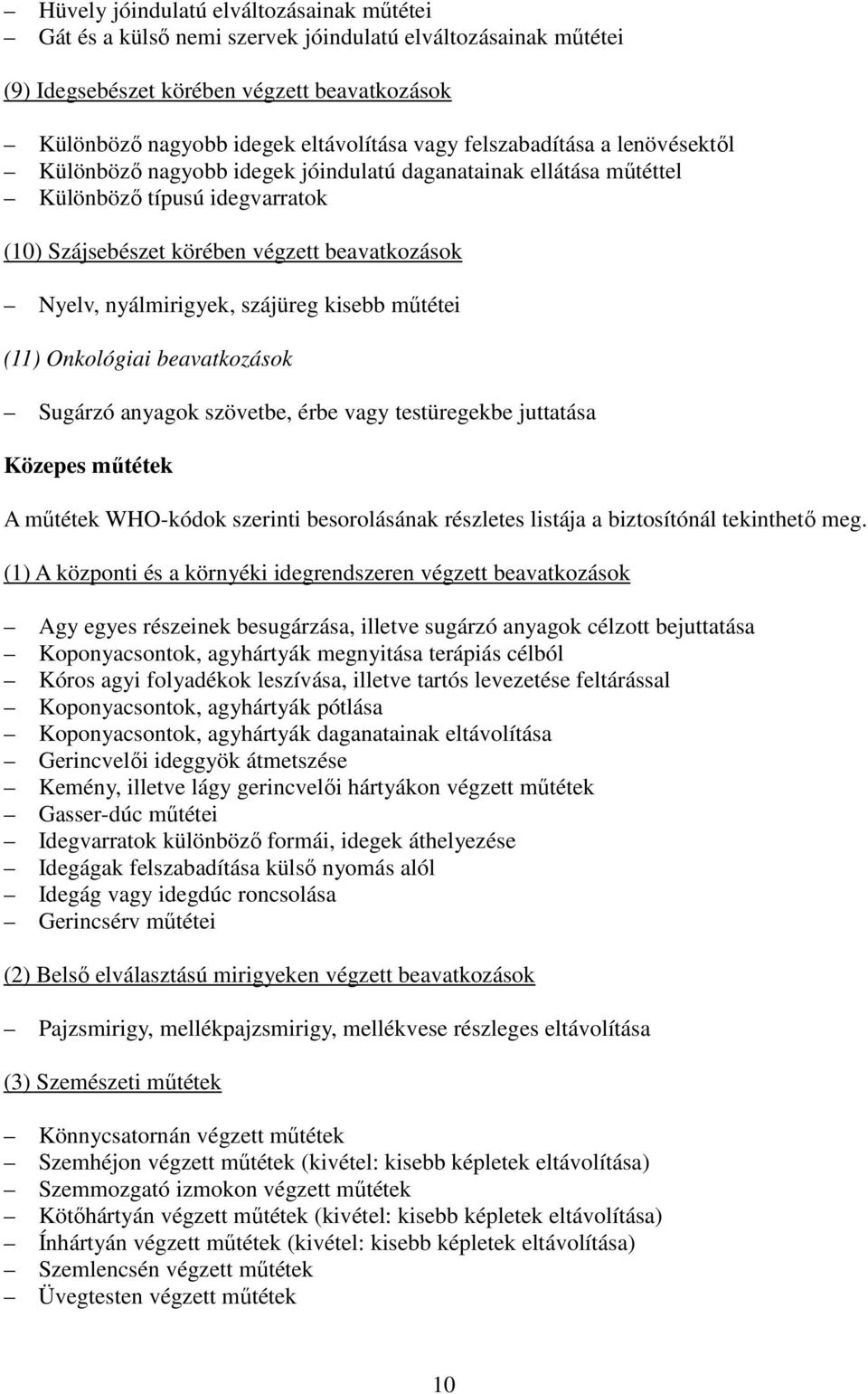 szájüreg kisebb műtétei (11) Onkológiai beavatkozások Sugárzó anyagok szövetbe, érbe vagy testüregekbe juttatása Közepes műtétek A műtétek WHO-kódok szerinti besorolásának részletes listája a