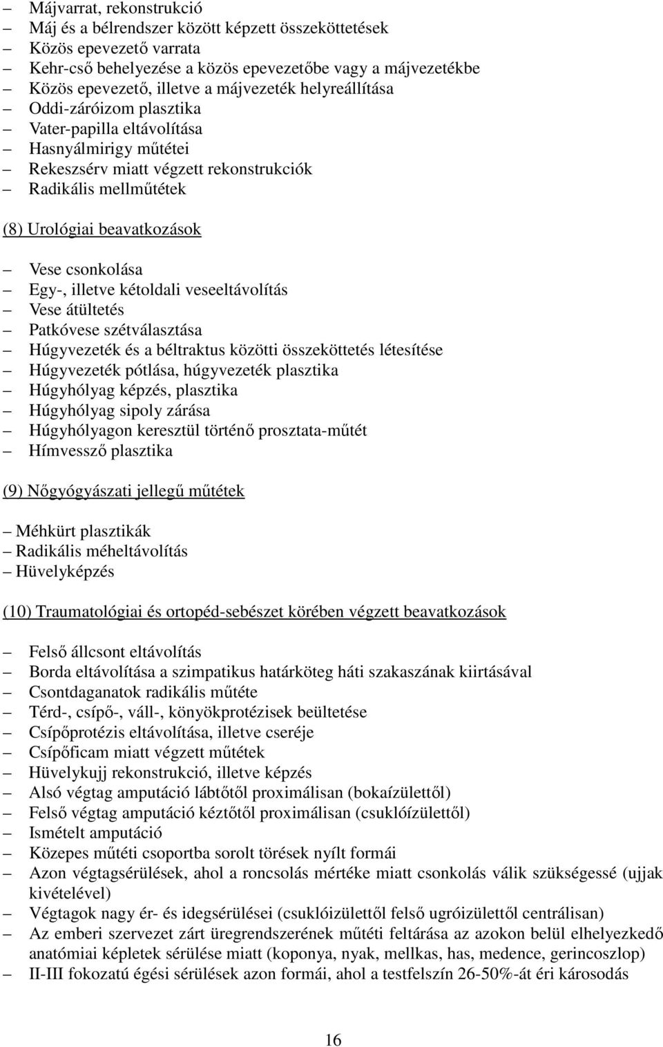 illetve kétoldali veseeltávolítás Vese átültetés Patkóvese szétválasztása Húgyvezeték és a béltraktus közötti összeköttetés létesítése Húgyvezeték pótlása, húgyvezeték plasztika Húgyhólyag képzés,