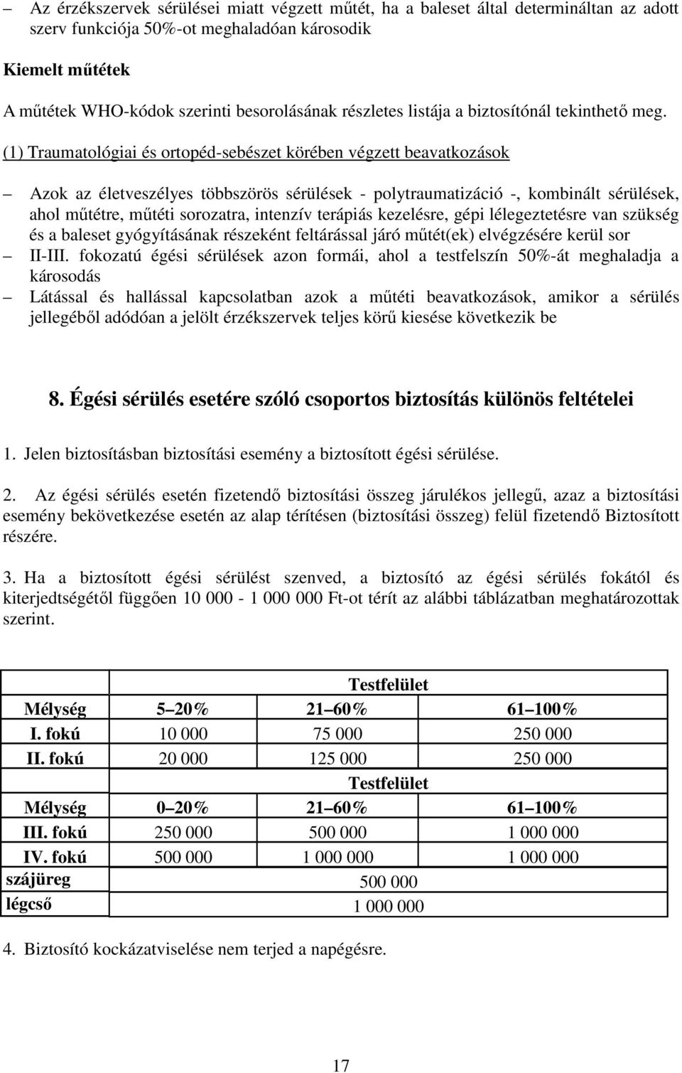 (1) Traumatológiai és ortopéd-sebészet körében végzett beavatkozások Azok az életveszélyes többszörös sérülések - polytraumatizáció -, kombinált sérülések, ahol műtétre, műtéti sorozatra, intenzív