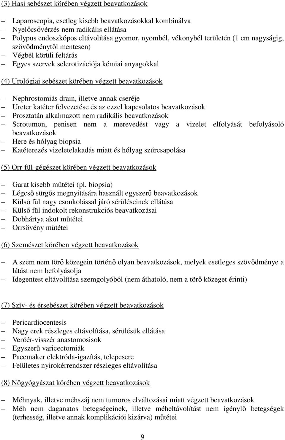 drain, illetve annak cseréje Ureter katéter felvezetése és az ezzel kapcsolatos beavatkozások Prosztatán alkalmazott nem radikális beavatkozások Scrotumon, penisen nem a merevedést vagy a vizelet