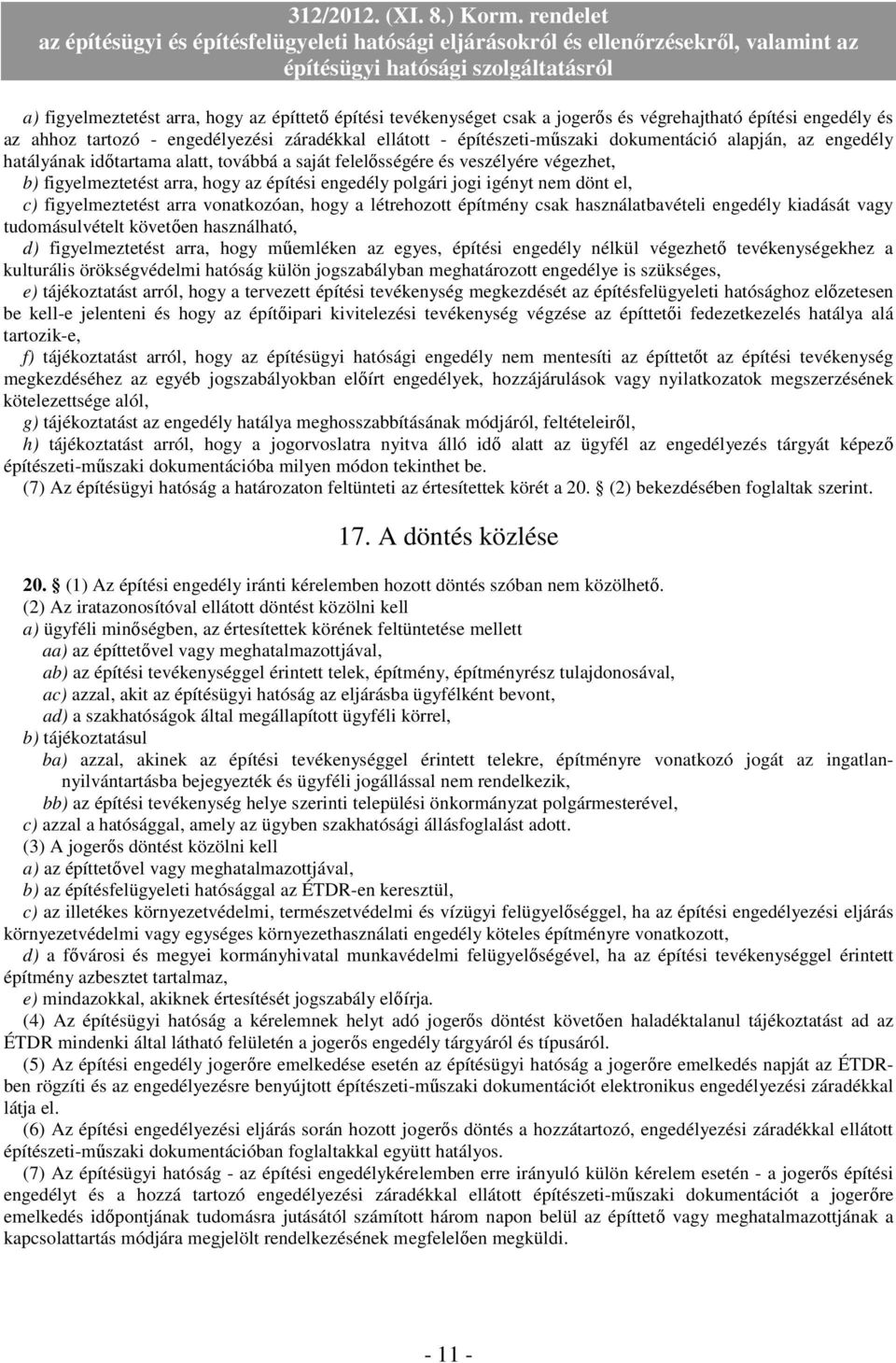 c) figyelmeztetést arra vonatkozóan, hogy a létrehozott építmény csak használatbavételi engedély kiadását vagy tudomásulvételt követıen használható, d) figyelmeztetést arra, hogy mőemléken az egyes,