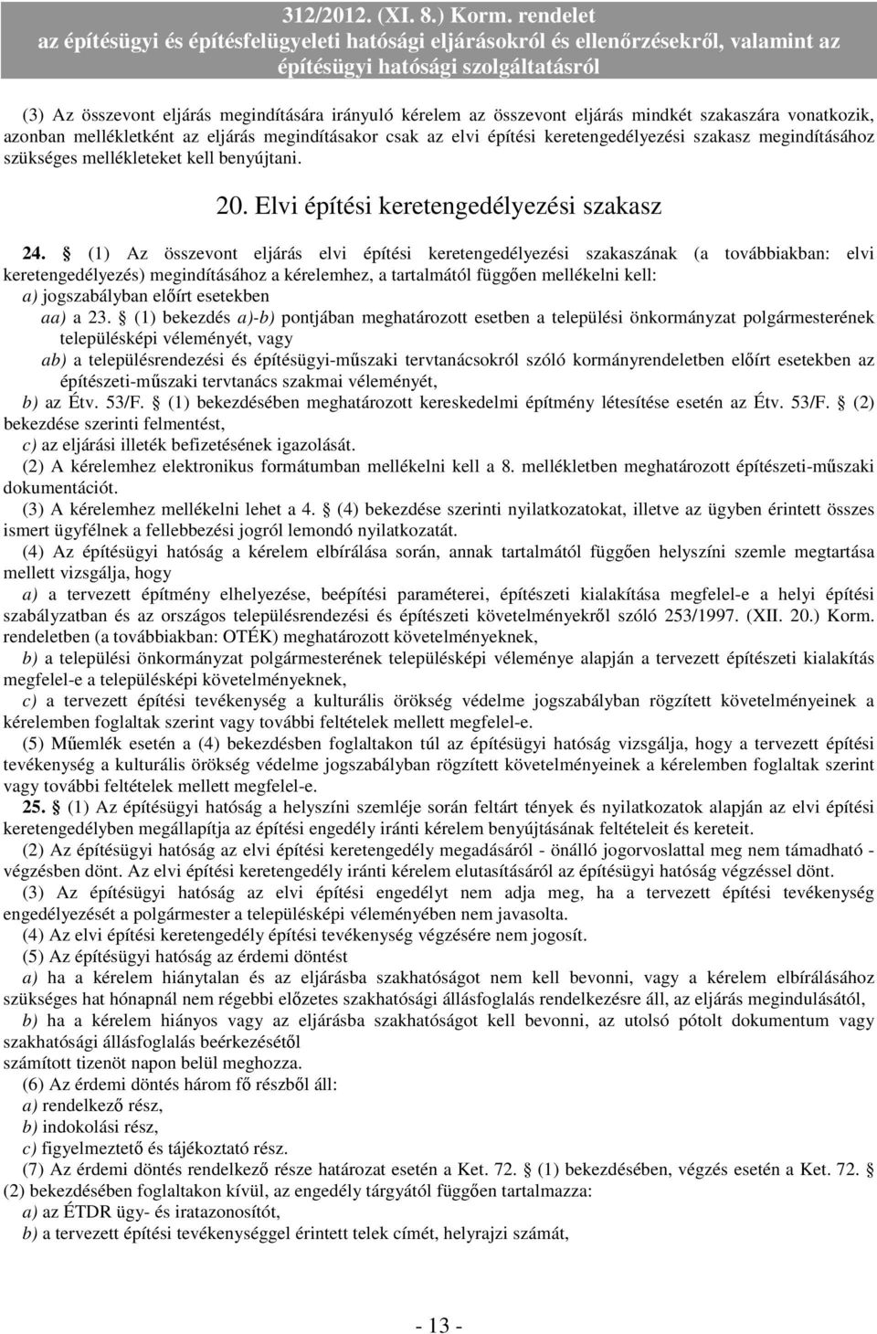 (1) Az összevont eljárás elvi építési keretengedélyezési szakaszának (a továbbiakban: elvi keretengedélyezés) megindításához a kérelemhez, a tartalmától függıen mellékelni kell: a) jogszabályban