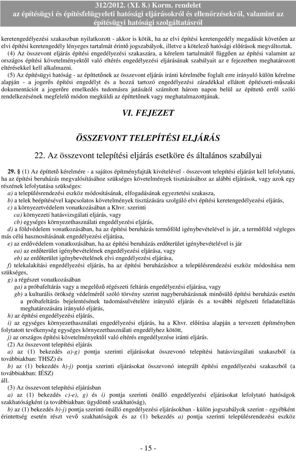 (4) Az összevont eljárás építési engedélyezési szakaszára, a kérelem tartalmától függıen az építési valamint az országos építési követelményektıl való eltérés engedélyezési eljárásának szabályait az