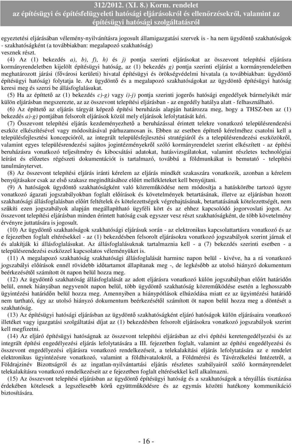 kormányrendeletben meghatározott járási (fıvárosi kerületi) hivatal építésügyi és örökségvédelmi hivatala (a továbbiakban: ügydöntı építésügyi hatóság) folytatja le.