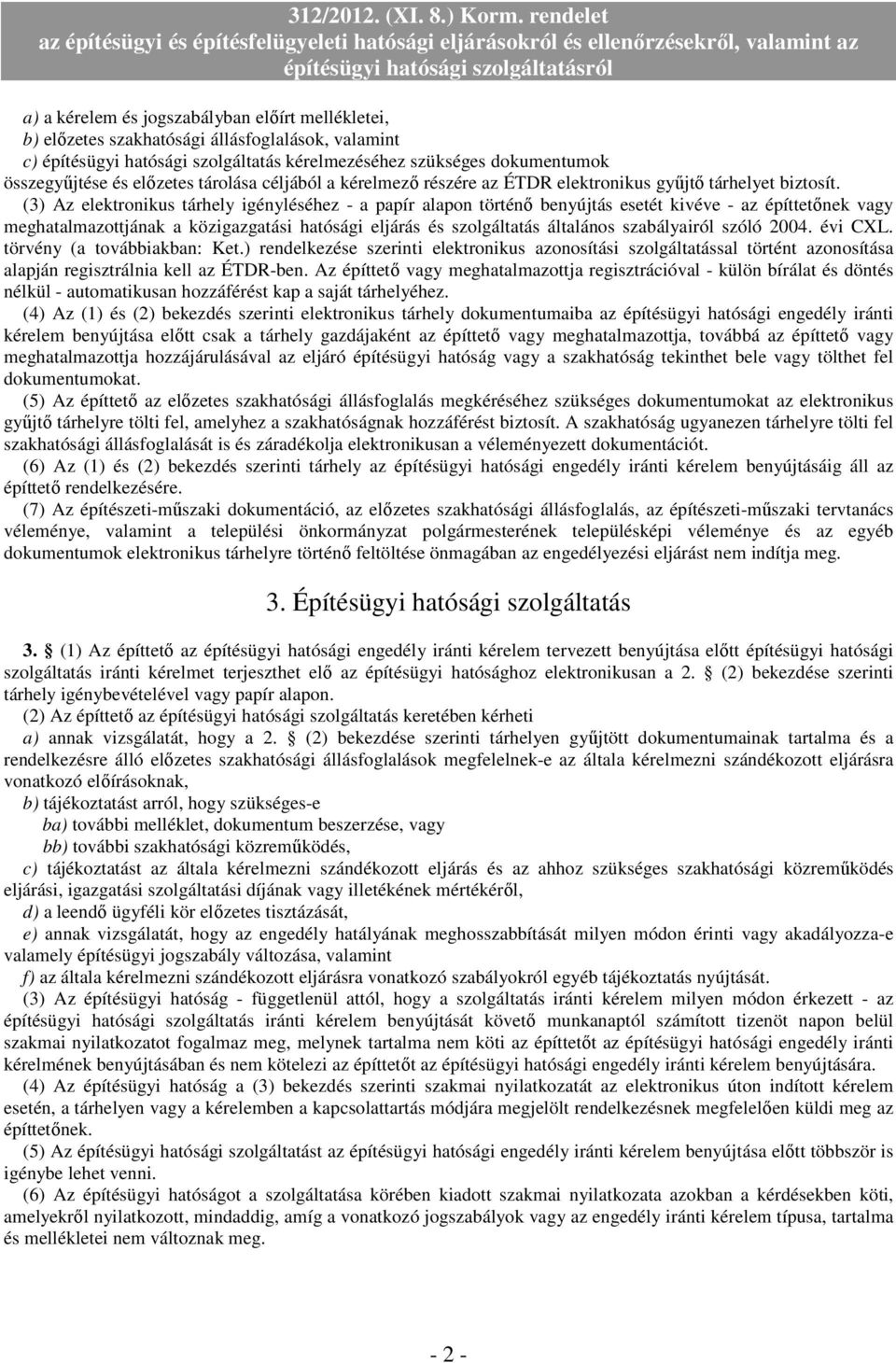 (3) Az elektronikus tárhely igényléséhez - a papír alapon történı benyújtás esetét kivéve - az építtetınek vagy meghatalmazottjának a közigazgatási hatósági eljárás és szolgáltatás általános