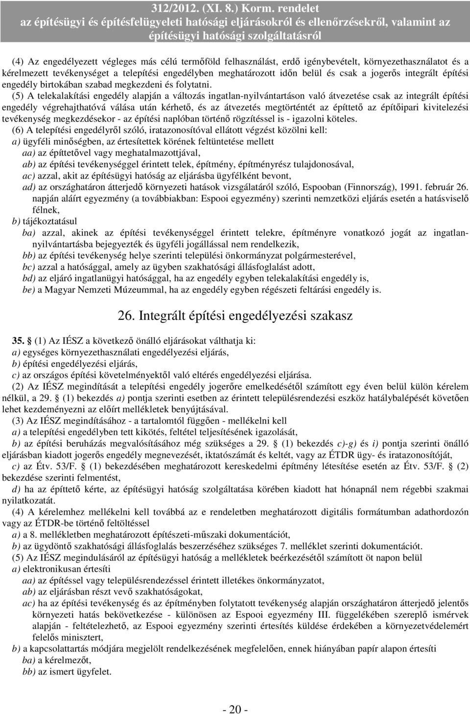 (5) A telekalakítási engedély alapján a változás ingatlan-nyilvántartáson való átvezetése csak az integrált építési engedély végrehajthatóvá válása után kérhetı, és az átvezetés megtörténtét az