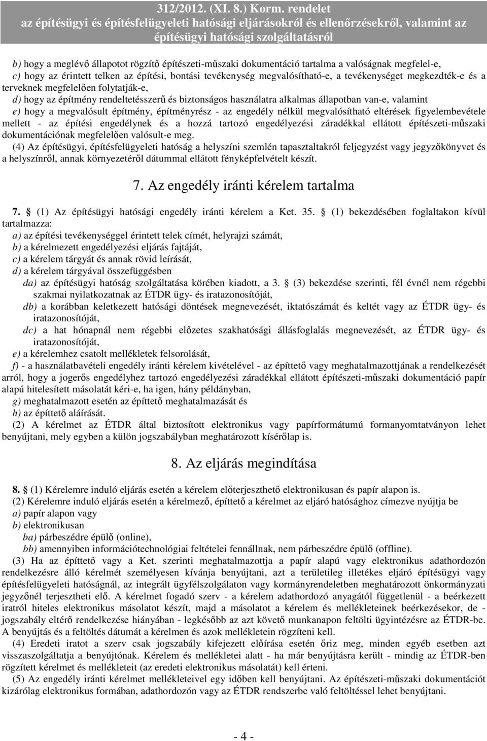 - az engedély nélkül megvalósítható eltérések figyelembevétele mellett - az építési engedélynek és a hozzá tartozó engedélyezési záradékkal ellátott építészeti-mőszaki dokumentációnak megfelelıen