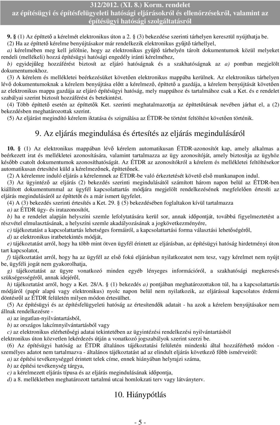 rendeli (mellékeli) hozzá építésügyi hatósági engedély iránti kérelméhez, b) egyidejőleg hozzáférést biztosít az eljáró hatóságnak és a szakhatóságnak az a) pontban megjelölt dokumentumokhoz.