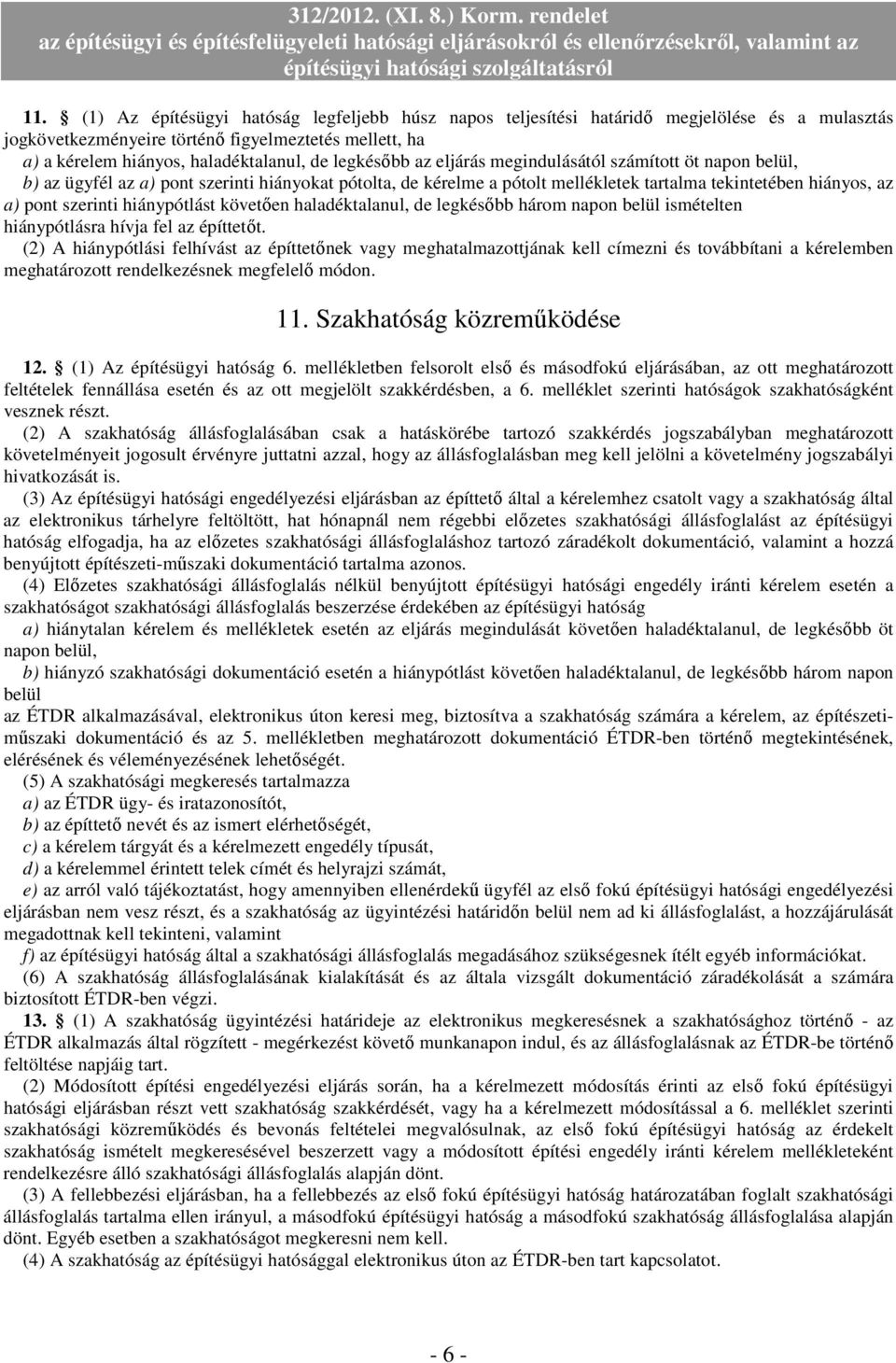 hiánypótlást követıen haladéktalanul, de legkésıbb három napon belül ismételten hiánypótlásra hívja fel az építtetıt.