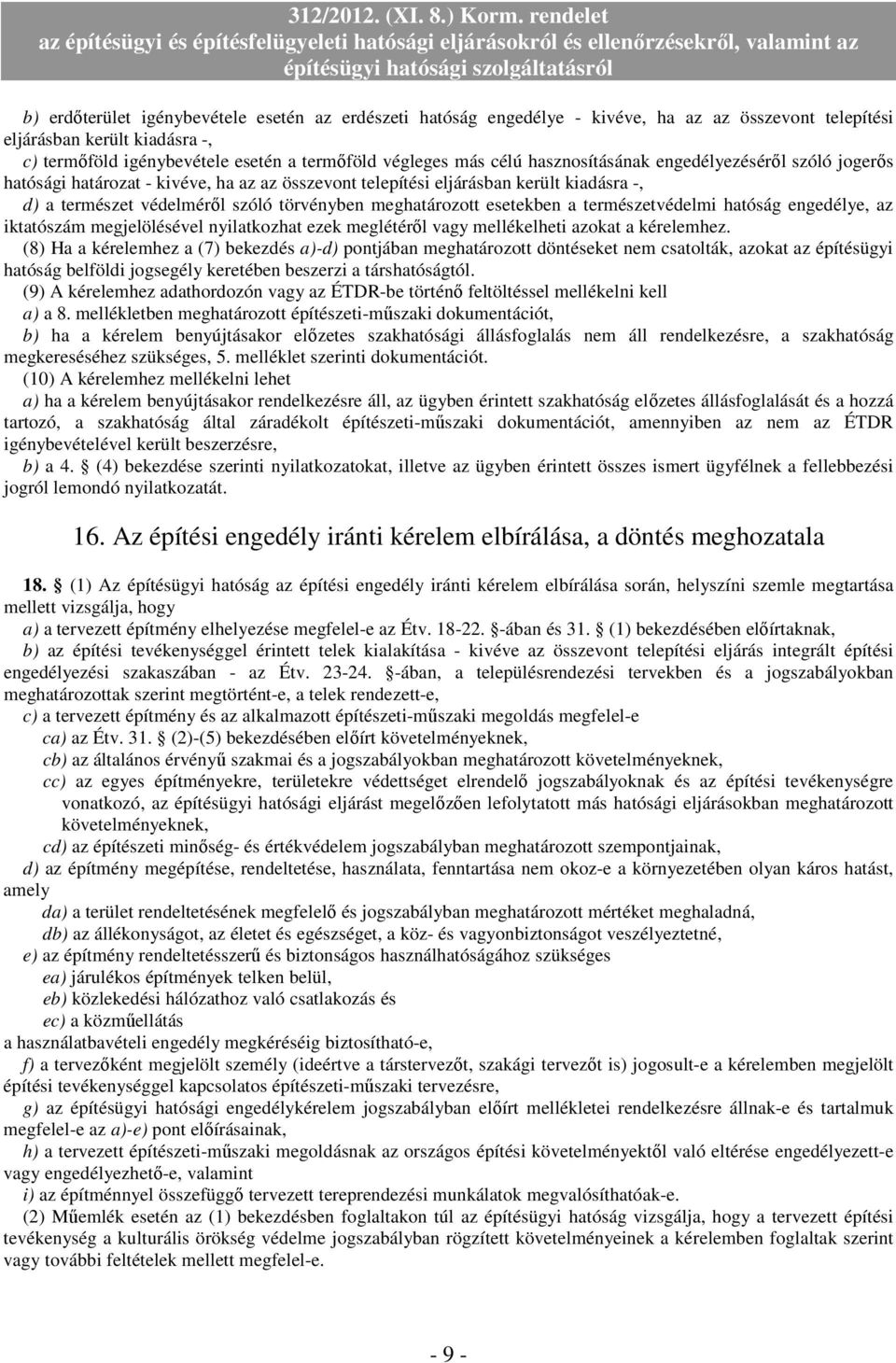 esetekben a természetvédelmi hatóság engedélye, az iktatószám megjelölésével nyilatkozhat ezek meglétérıl vagy mellékelheti azokat a kérelemhez.