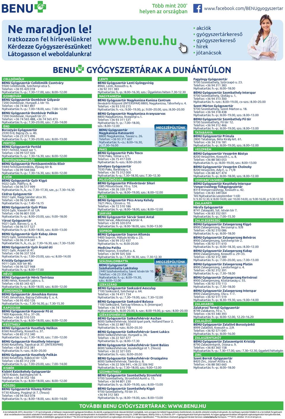 00, szo.: 8.00.00 DOMBÓVÁR BENU Gyógyszertár Dombóvár Gólyavár 700 Dombóvár, Hunyadi J. tér 0. Telefon: +36 74 46 897 Nyitvatartás: h. p.: 7.00 8.00, szo.: 7.00.00 BENU Gyógyszertár Dombóvár Pelikán 700 Dombóvár, Hunyadi tér 7.