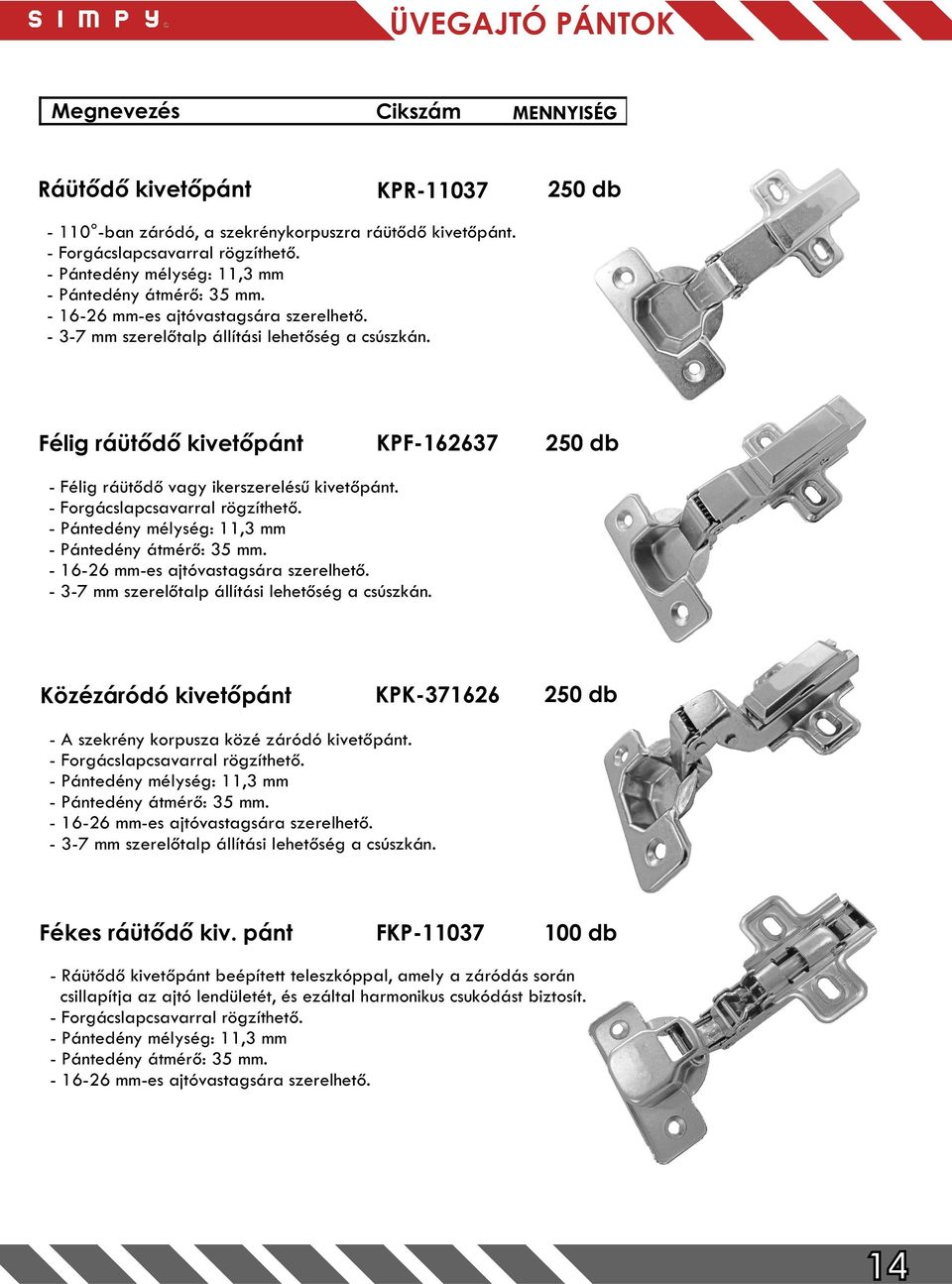 Félig ráütődő kivetőpánt KPF-162637 250 db - Félig ráütődő vagy ikerszerelésű kivetőpánt. - Forgácslapcsavarral rögzíthető.