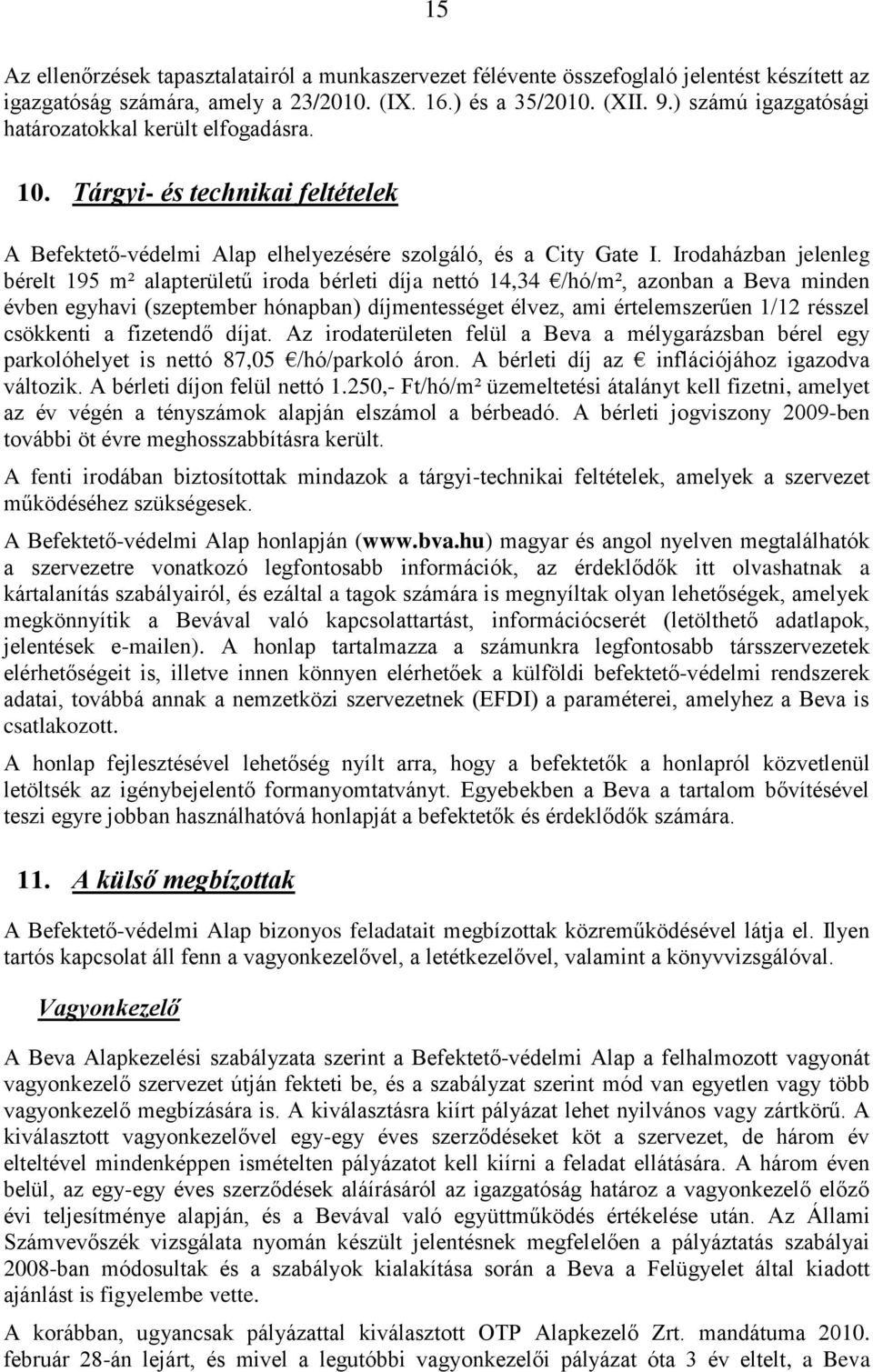 Irodaházban jelenleg bérelt 195 m² alapterületű iroda bérleti díja nettó 14,34 /hó/m², azonban a Beva minden évben egyhavi (szeptember hónapban) díjmentességet élvez, ami értelemszerűen 1/12 résszel