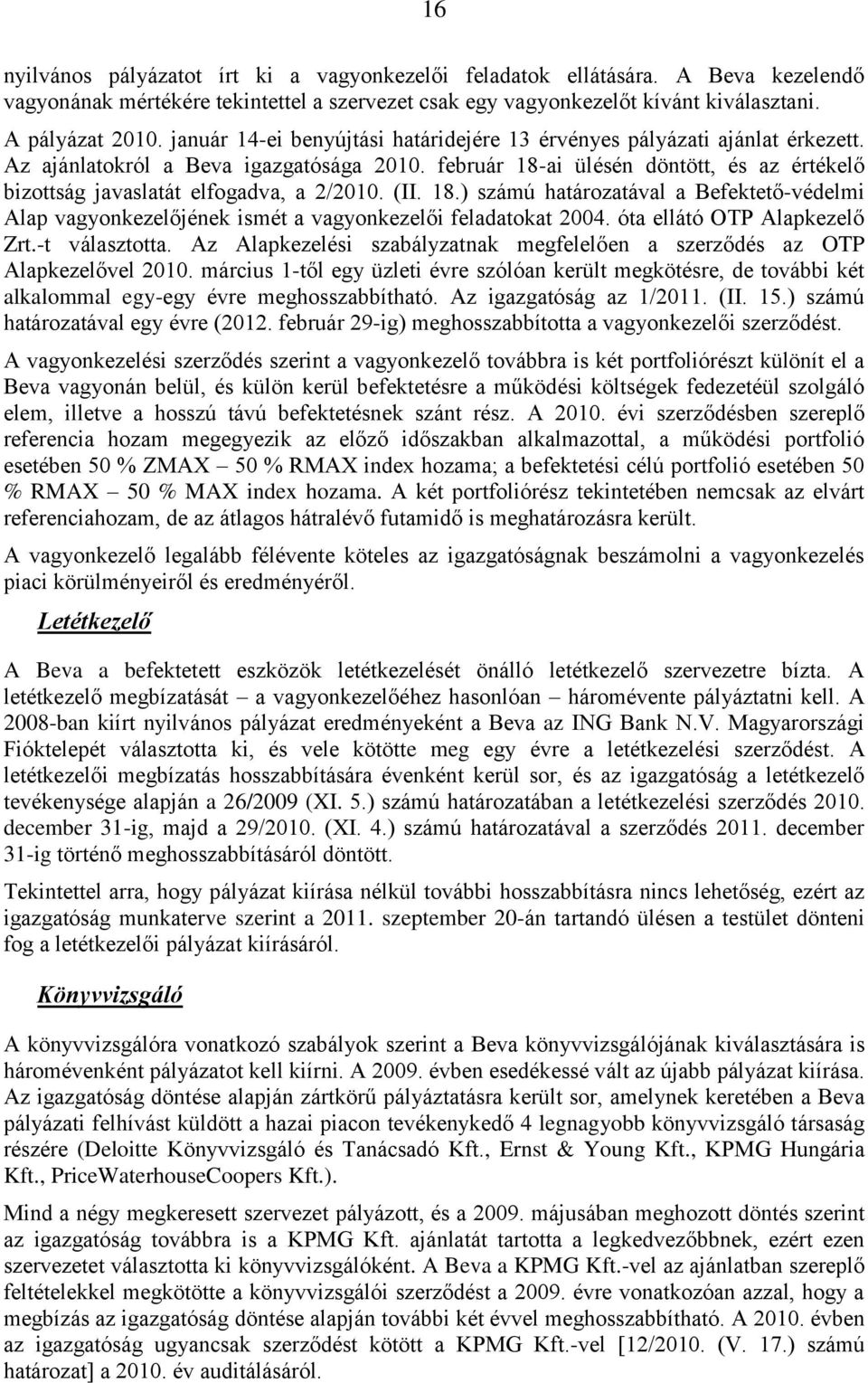 február 18-ai ülésén döntött, és az értékelő bizottság javaslatát elfogadva, a 2/2010. (II. 18.) számú határozatával a Befektető-védelmi Alap vagyonkezelőjének ismét a vagyonkezelői feladatokat 2004.