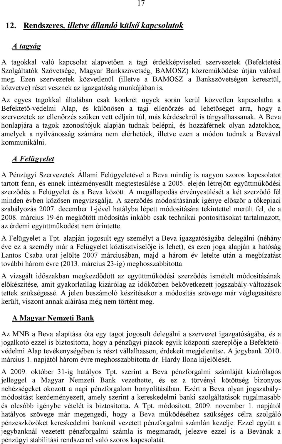 közreműködése útján valósul meg. Ezen szervezetek közvetlenül (illetve a BAMOSZ a Bankszövetségen keresztül, közvetve) részt vesznek az igazgatóság munkájában is.