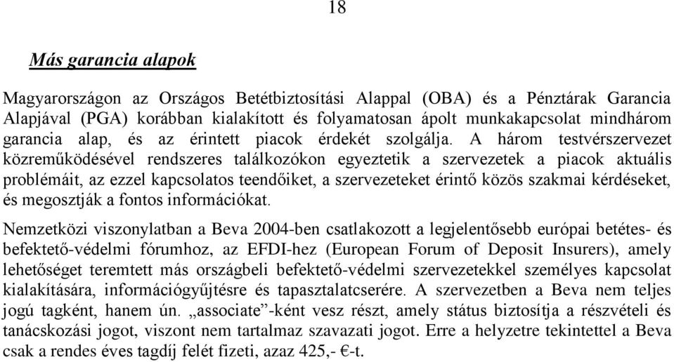 A három testvérszervezet közreműködésével rendszeres találkozókon egyeztetik a szervezetek a piacok aktuális problémáit, az ezzel kapcsolatos teendőiket, a szervezeteket érintő közös szakmai