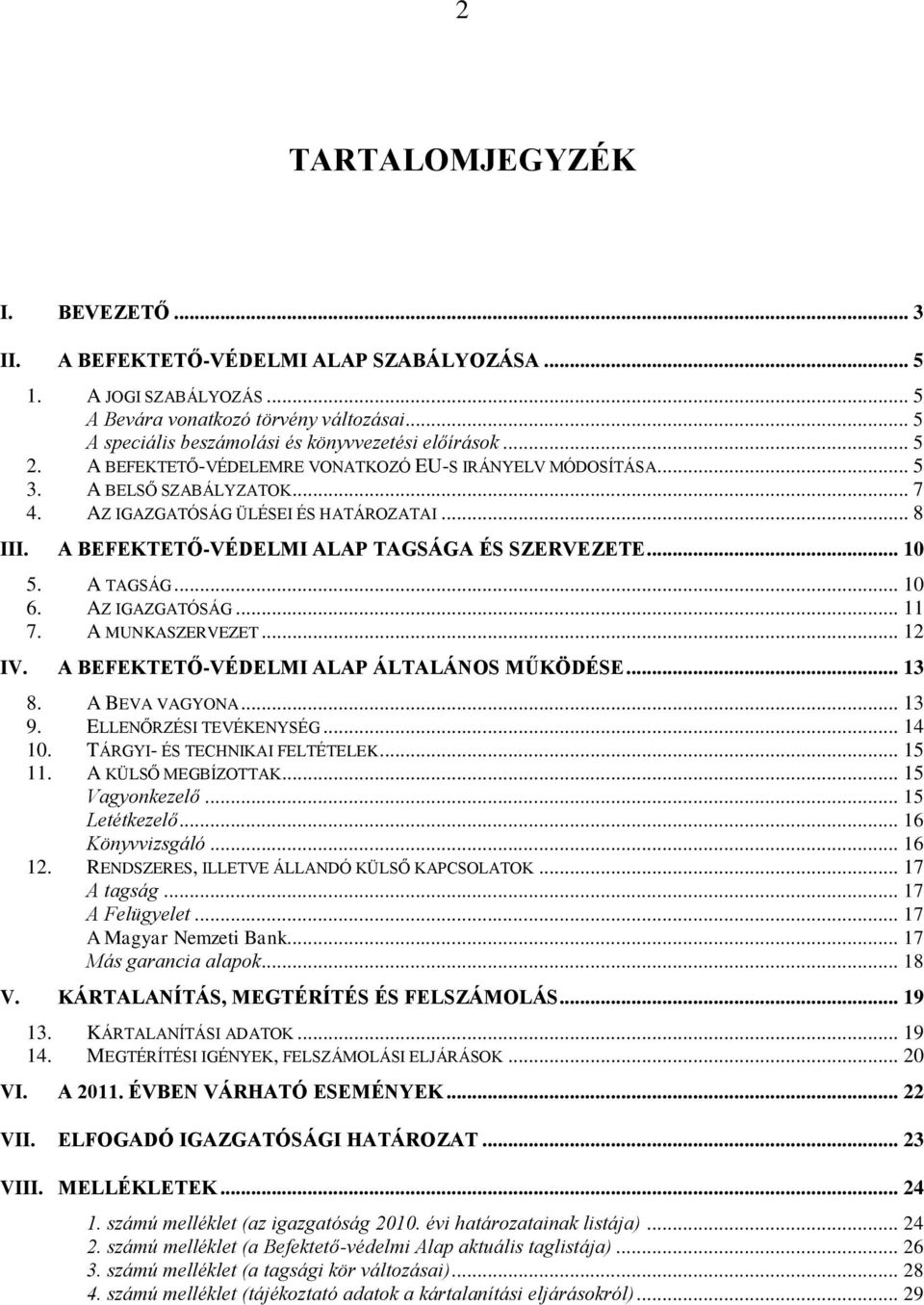 .. 8 III. A BEFEKTETŐ-VÉDELMI ALAP TAGSÁGA ÉS SZERVEZETE... 10 5. A TAGSÁG... 10 6. AZ IGAZGATÓSÁG... 11 7. A MUNKASZERVEZET... 12 IV. A BEFEKTETŐ-VÉDELMI ALAP ÁLTALÁNOS MŰKÖDÉSE... 13 8.