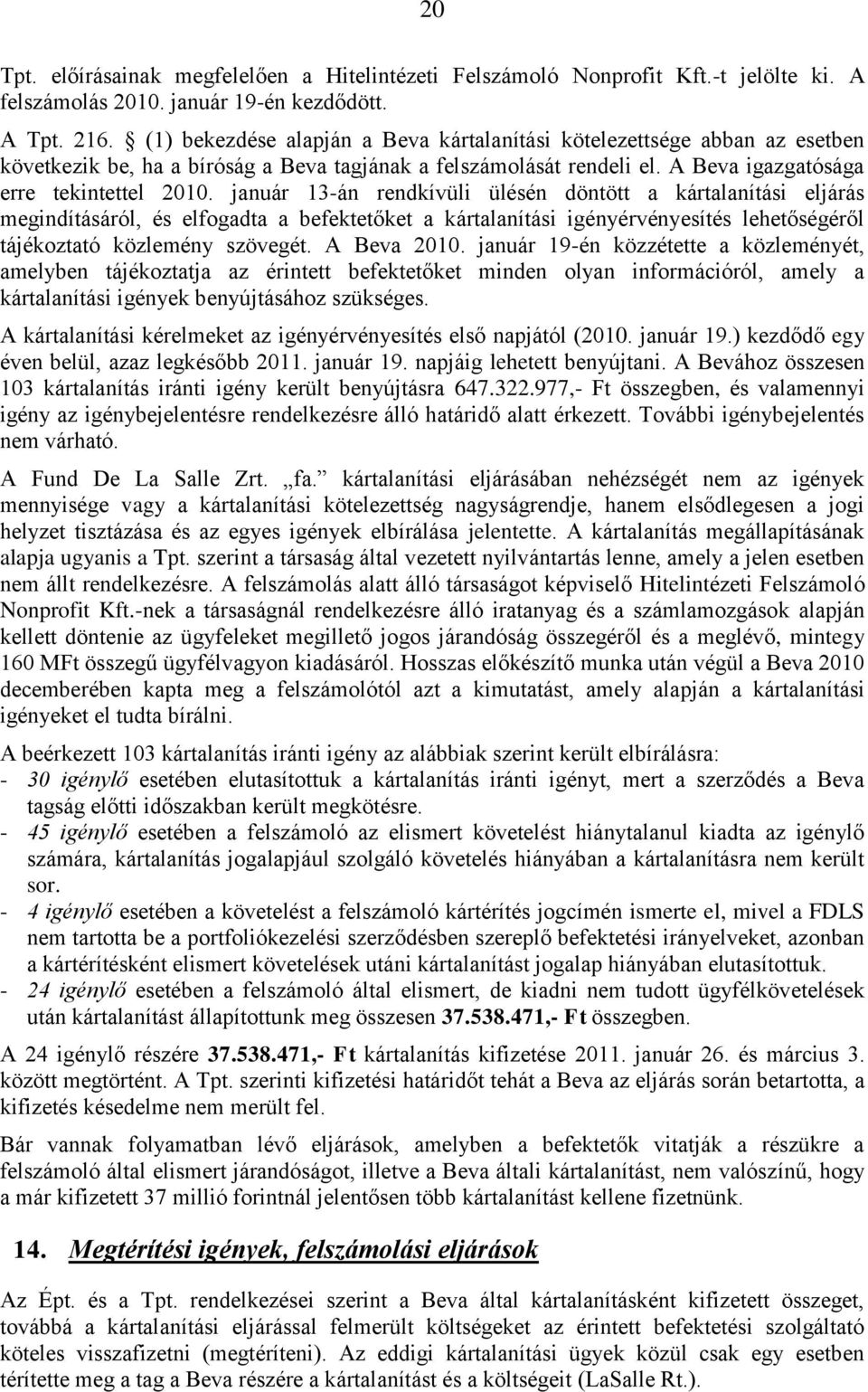 január 13-án rendkívüli ülésén döntött a kártalanítási eljárás megindításáról, és elfogadta a befektetőket a kártalanítási igényérvényesítés lehetőségéről tájékoztató közlemény szövegét. A Beva 2010.