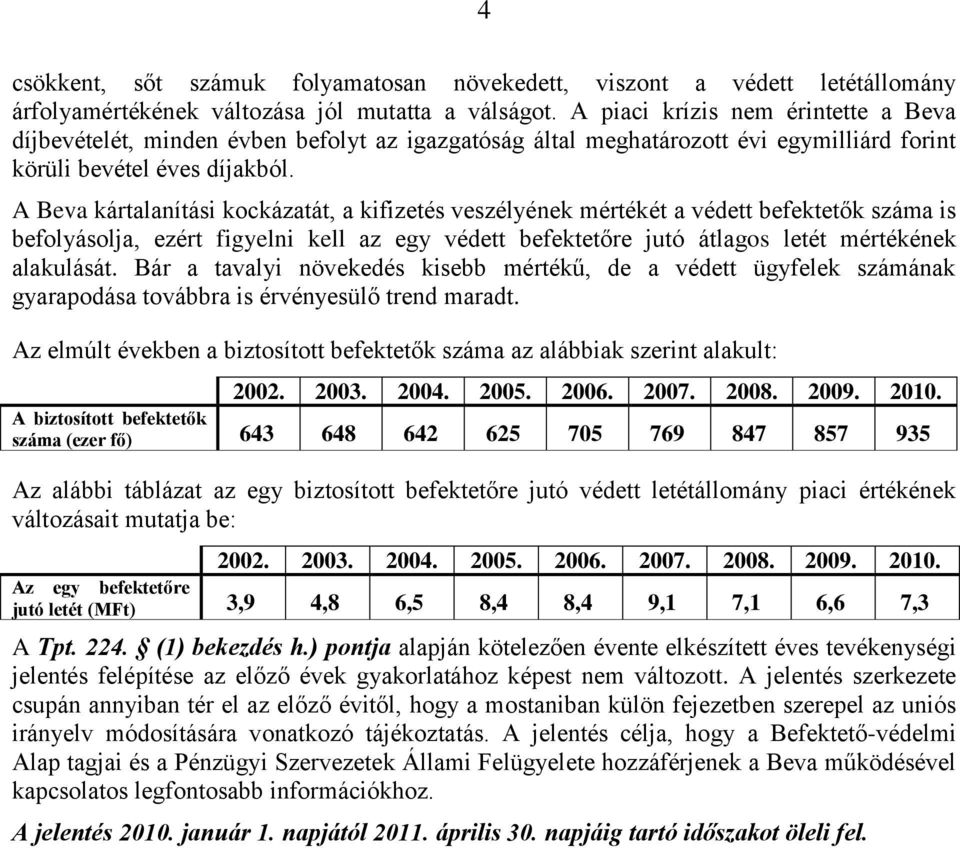 A Beva kártalanítási kockázatát, a kifizetés veszélyének mértékét a védett befektetők száma is befolyásolja, ezért figyelni kell az egy védett befektetőre jutó átlagos letét mértékének alakulását.