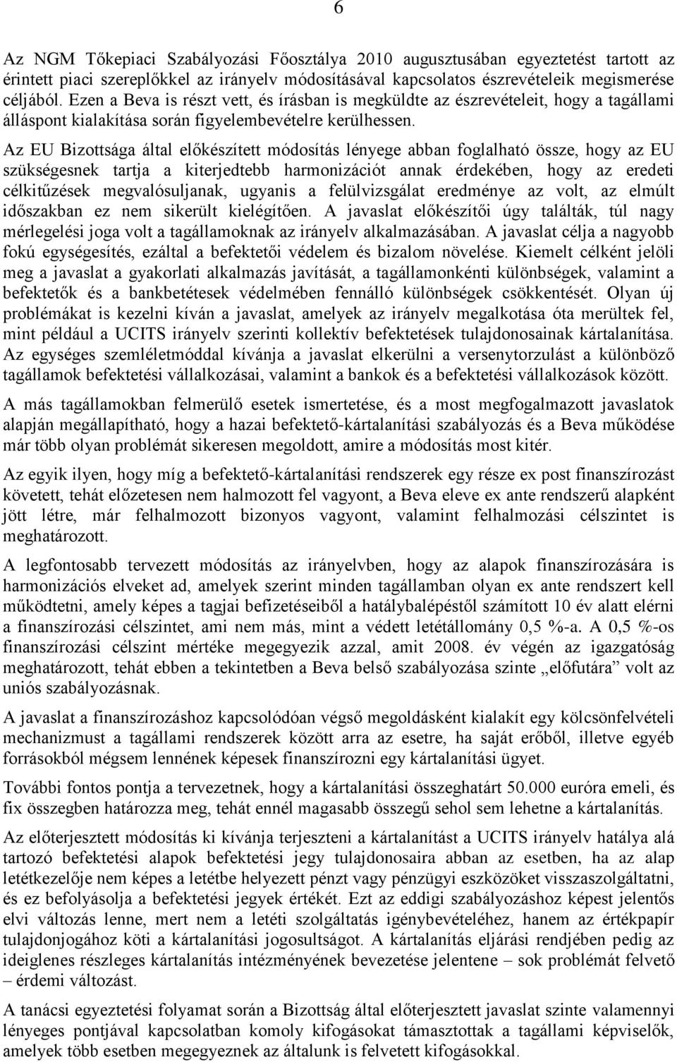 Az EU Bizottsága által előkészített módosítás lényege abban foglalható össze, hogy az EU szükségesnek tartja a kiterjedtebb harmonizációt annak érdekében, hogy az eredeti célkitűzések