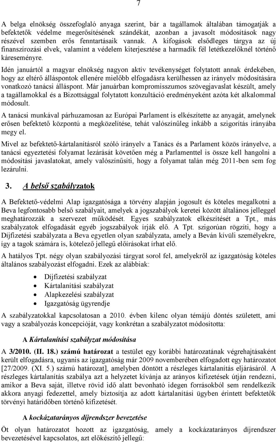 Idén januártól a magyar elnökség nagyon aktív tevékenységet folytatott annak érdekében, hogy az eltérő álláspontok ellenére mielőbb elfogadásra kerülhessen az irányelv módosítására vonatkozó tanácsi