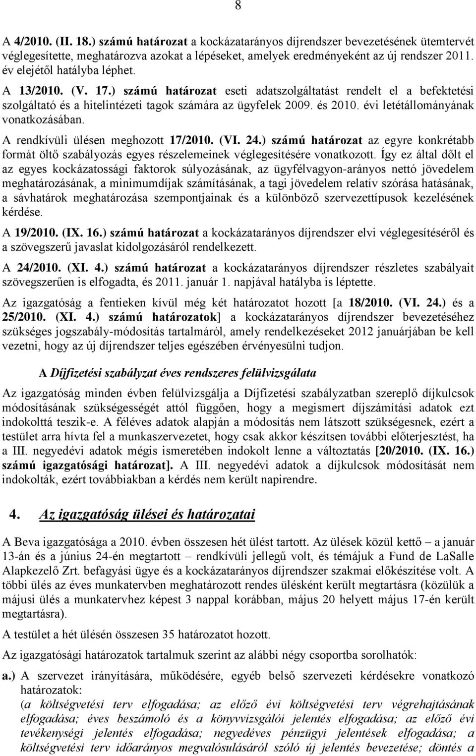 évi letétállományának vonatkozásában. A rendkívüli ülésen meghozott 17/2010. (VI. 24.) számú határozat az egyre konkrétabb formát öltő szabályozás egyes részelemeinek véglegesítésére vonatkozott.