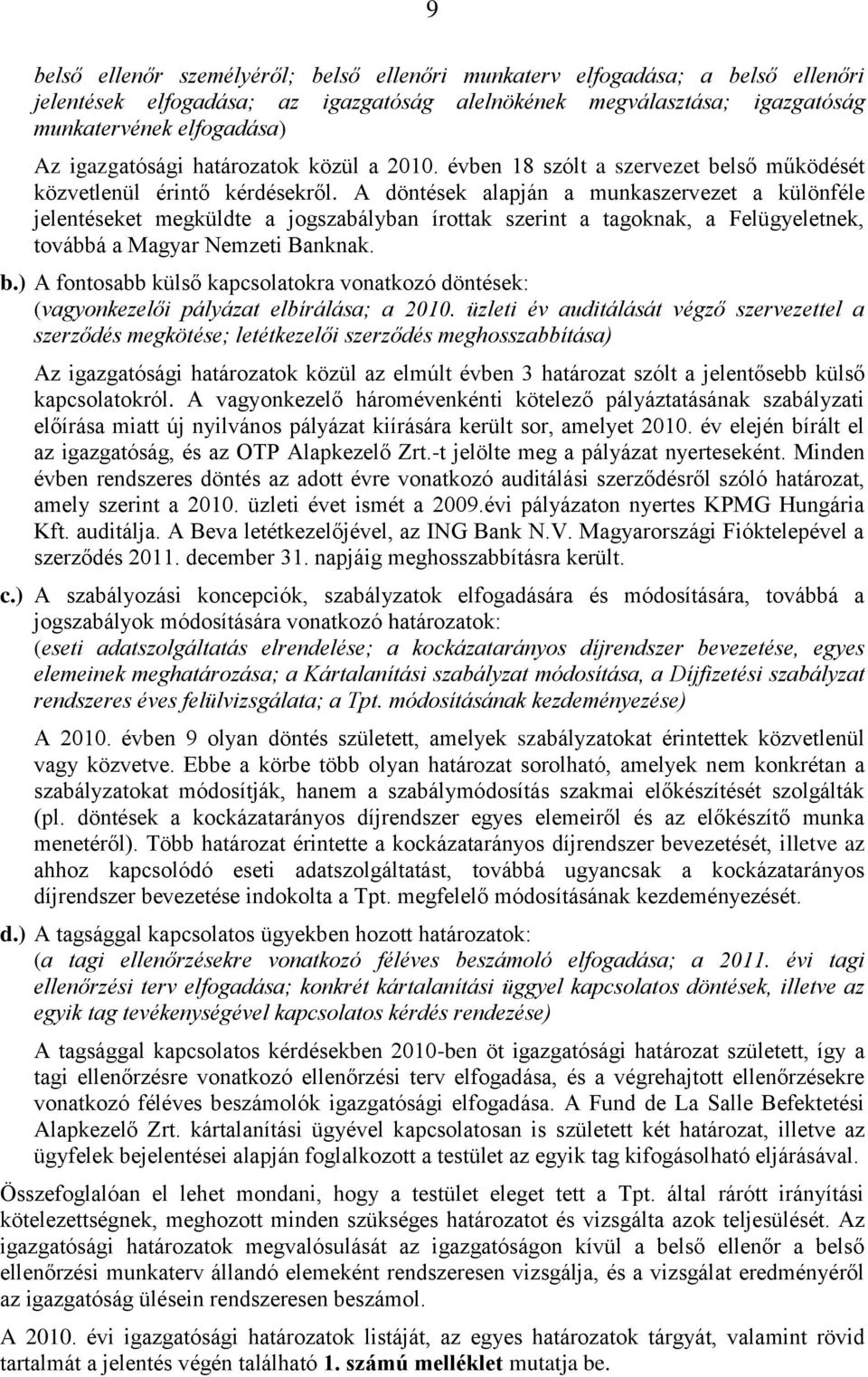 A döntések alapján a munkaszervezet a különféle jelentéseket megküldte a jogszabályban írottak szerint a tagoknak, a Felügyeletnek, továbbá a Magyar Nemzeti Banknak. b.