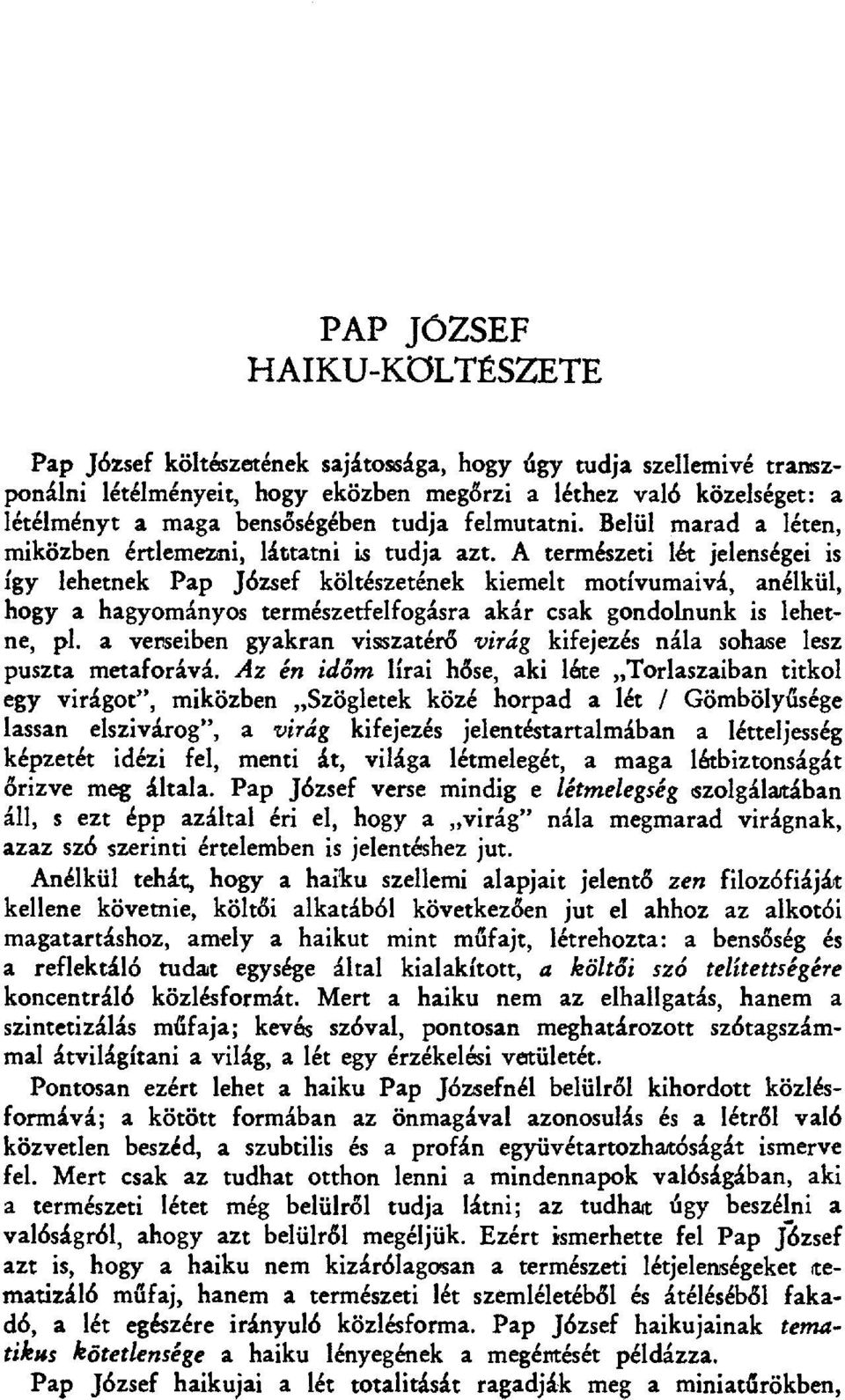 A természeti lét jelenségei is így lehetnek Pap József költészetének kiemelt motívumaivá, anélkül, hogy a hagyományos természetfelfogásra akár csak gondolnunk is lehetne, pl.