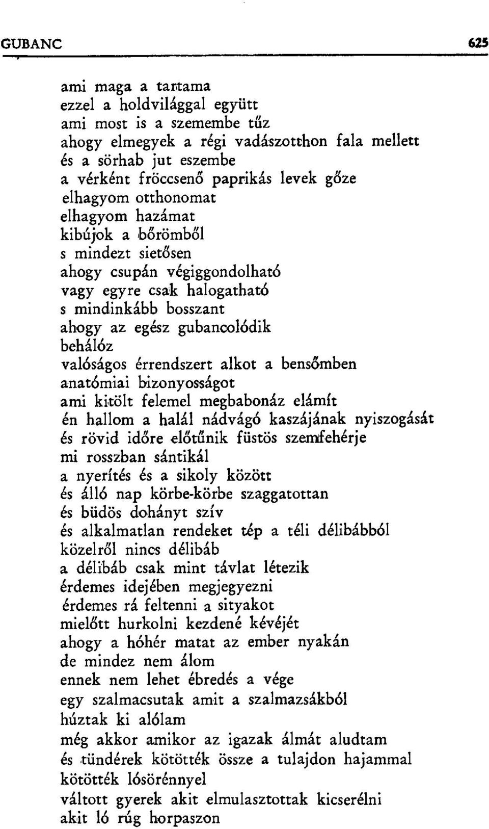 valóságos érrendszert alkot a bens đmben anatбmiai bizonyosságot ami kitölt felemel megbabonáz elámít én hallom a halál nádvágó kaszájának nyiszogását és rövid időre előtűnik füstös szemfehérje mi