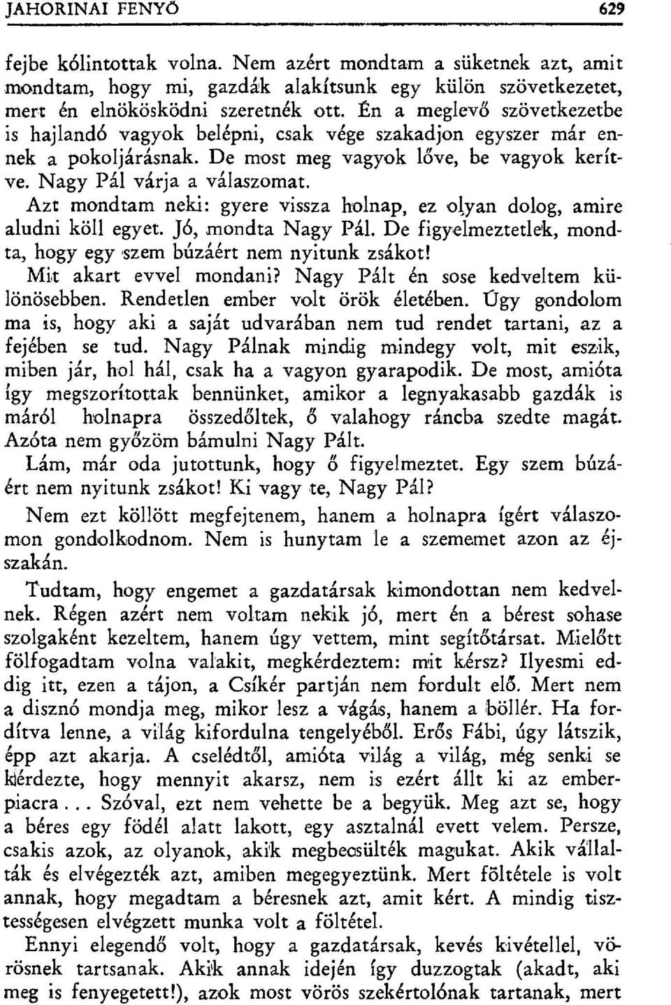 Azt mondtam neki: gyere vissza holnap, ez olyan dolog, amire aludni köll egyet. J6, mondta Nagy Pál. De figyelmeztetlek, mondta, hogy egy szem búzáért nem nyitunk zsákot! Mit akart evvel mondani?