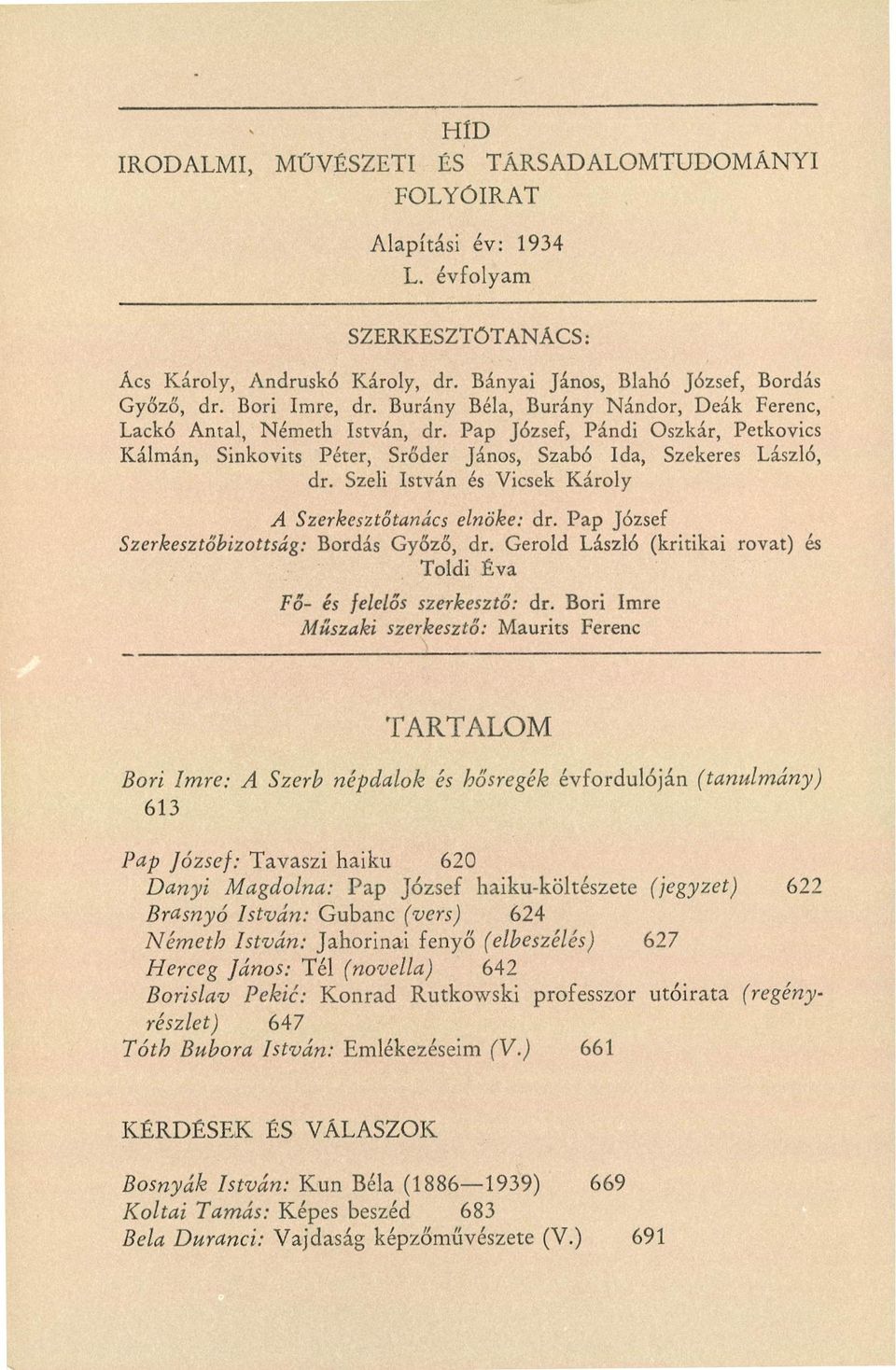 Szeli István és Vicsek Károly A Szerkeszt őtanács elnöke: dr. Pap József Szerkeszt őbizottság: Bordás Győző, dr. Gerold László (kritikai rovat) és Toldi Éva Fő- és felel ős szerkeszt ő : dr.