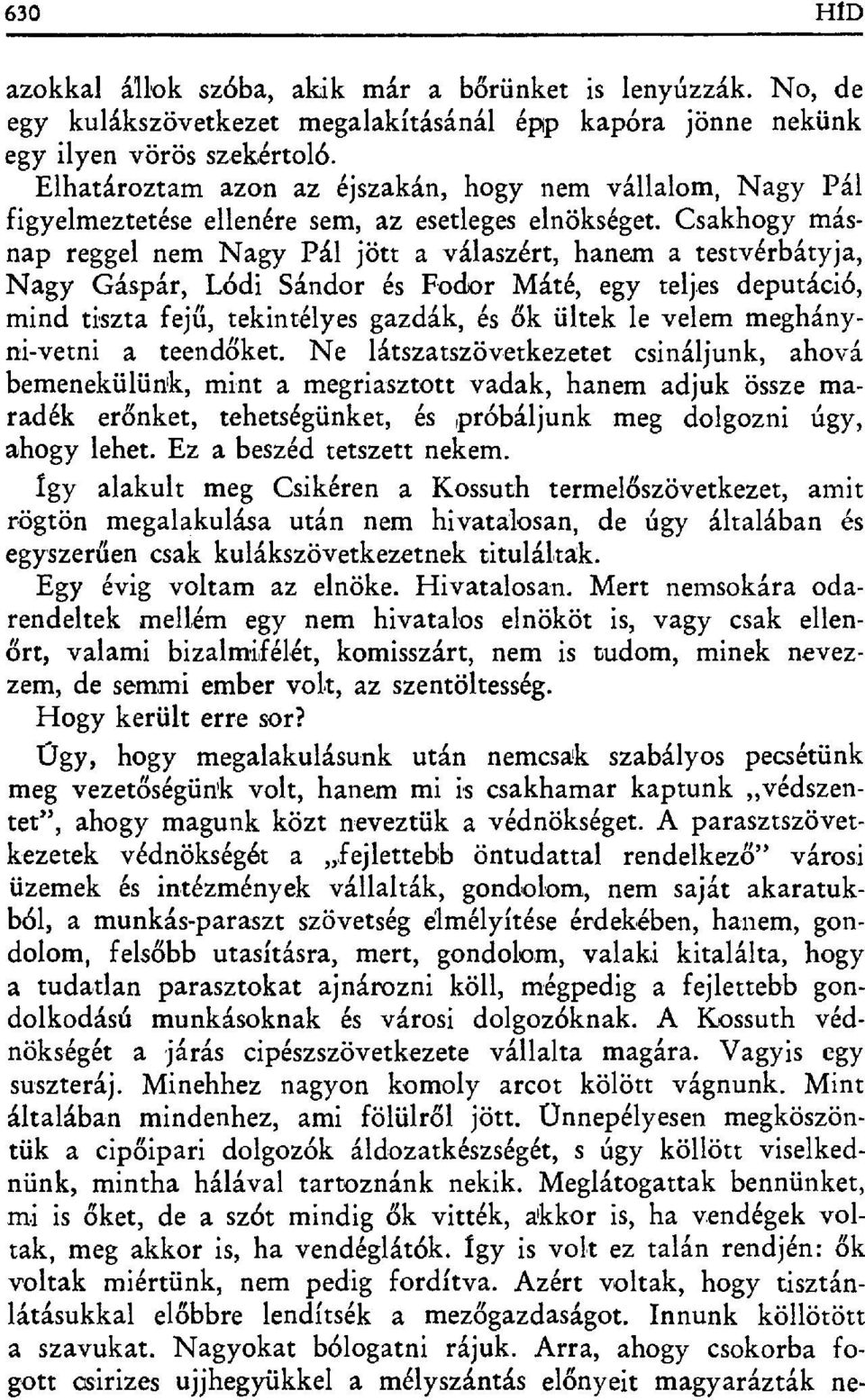 Csakhogy másnap reggel nem Nagy Pál jött a válaszért, hanem a testvérbátyja, Nagy Gáspár, Lódi Sándor és Fodor Máté, egy teljes deputáció, mind tiszta fejíí, tekintélyes gazdák, és ők ültek le velem