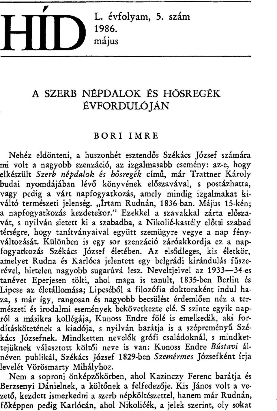 népdalok és h ősregék című, már Trattner Károly budai nyomdájában lév ő könyvének előszavával, s postázhatta, vagy pedig a várt napfogyatkozás, amely mindig izgalmakat kiváltó természeti jelenség.