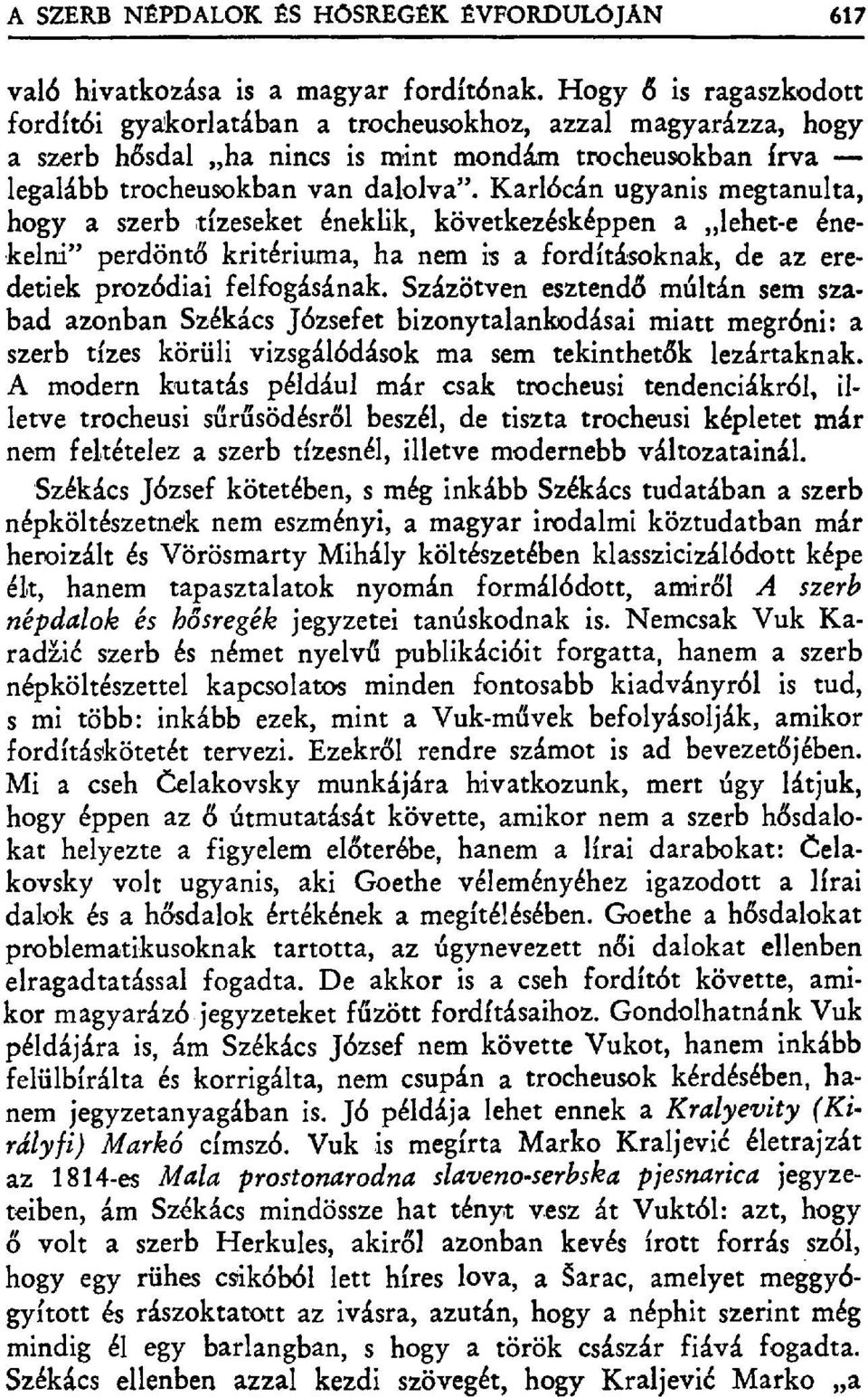 Karlócán ugyanis megtanulta, hogy a szerb tízeseket éneklik, következésképpen a lehet-e énekelni" perdöntđ kritériuma, ha nem is a fordításoknak, de az eredetiek prozódiai felfogásának.