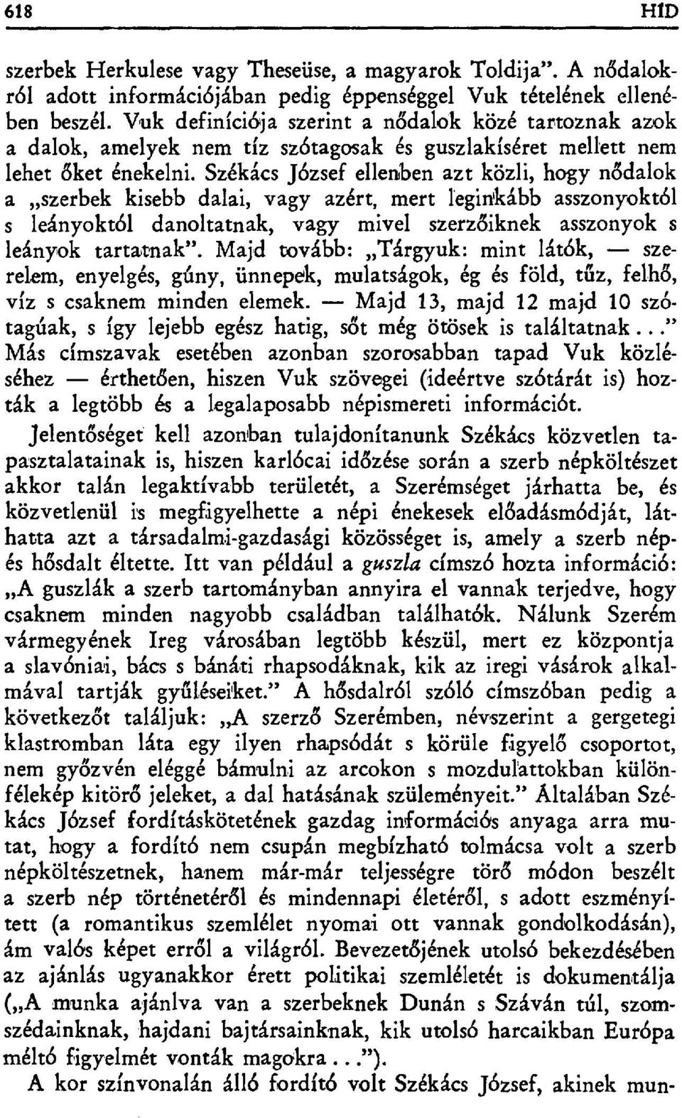 Székács József ellenben azt közli, hogy n ődalok a szerbek kisebb dalai, vagy azért, mert 1eginkább asszonyoktól s leányoktól danoltatnak, vagy mivel szerz őiknek asszonyok s leányok tartatnak".