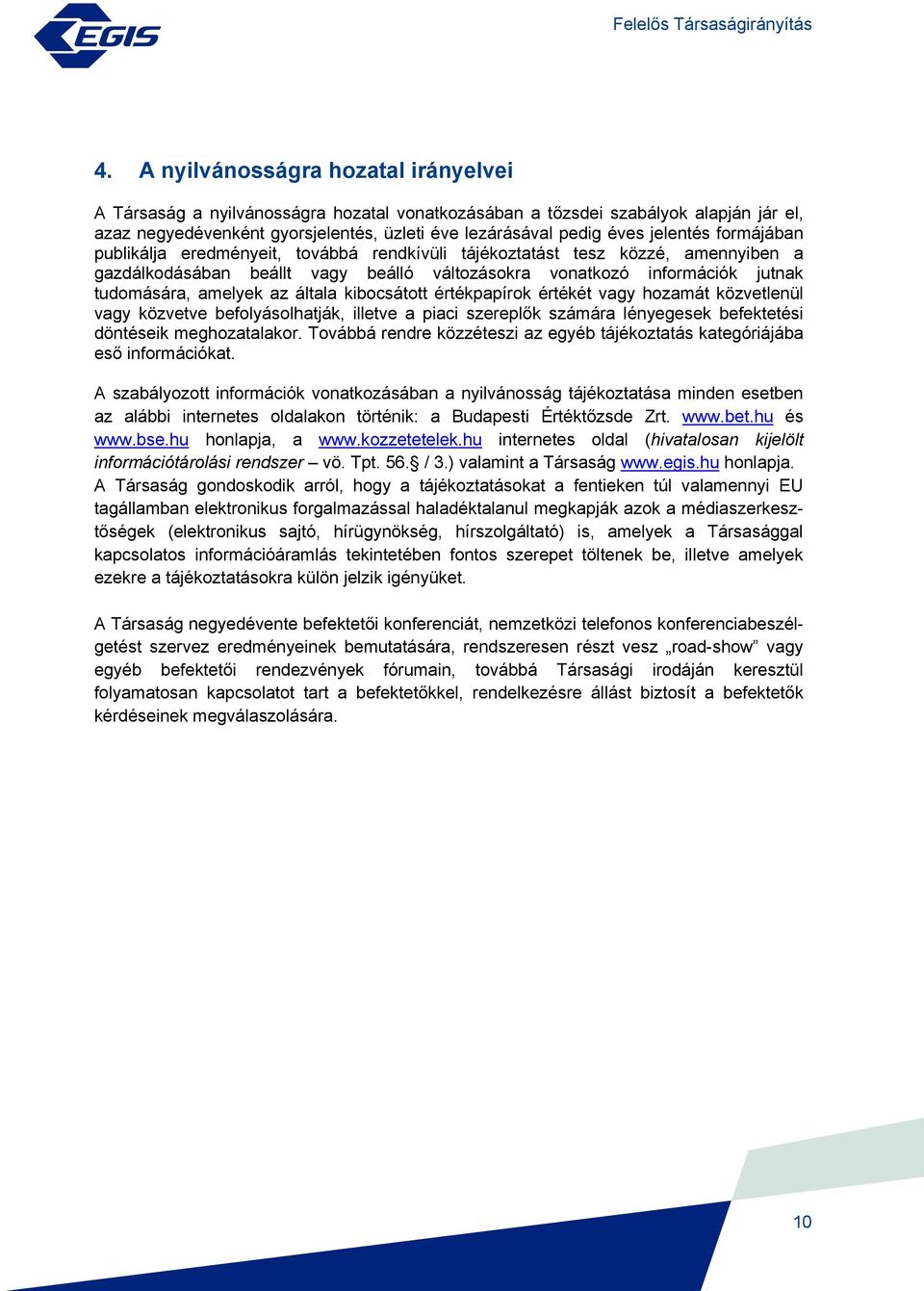 az általa kibocsátott értékpapírok értékét vagy hozamát közvetlenül vagy közvetve befolyásolhatják, illetve a piaci szereplők számára lényegesek befektetési döntéseik meghozatalakor.