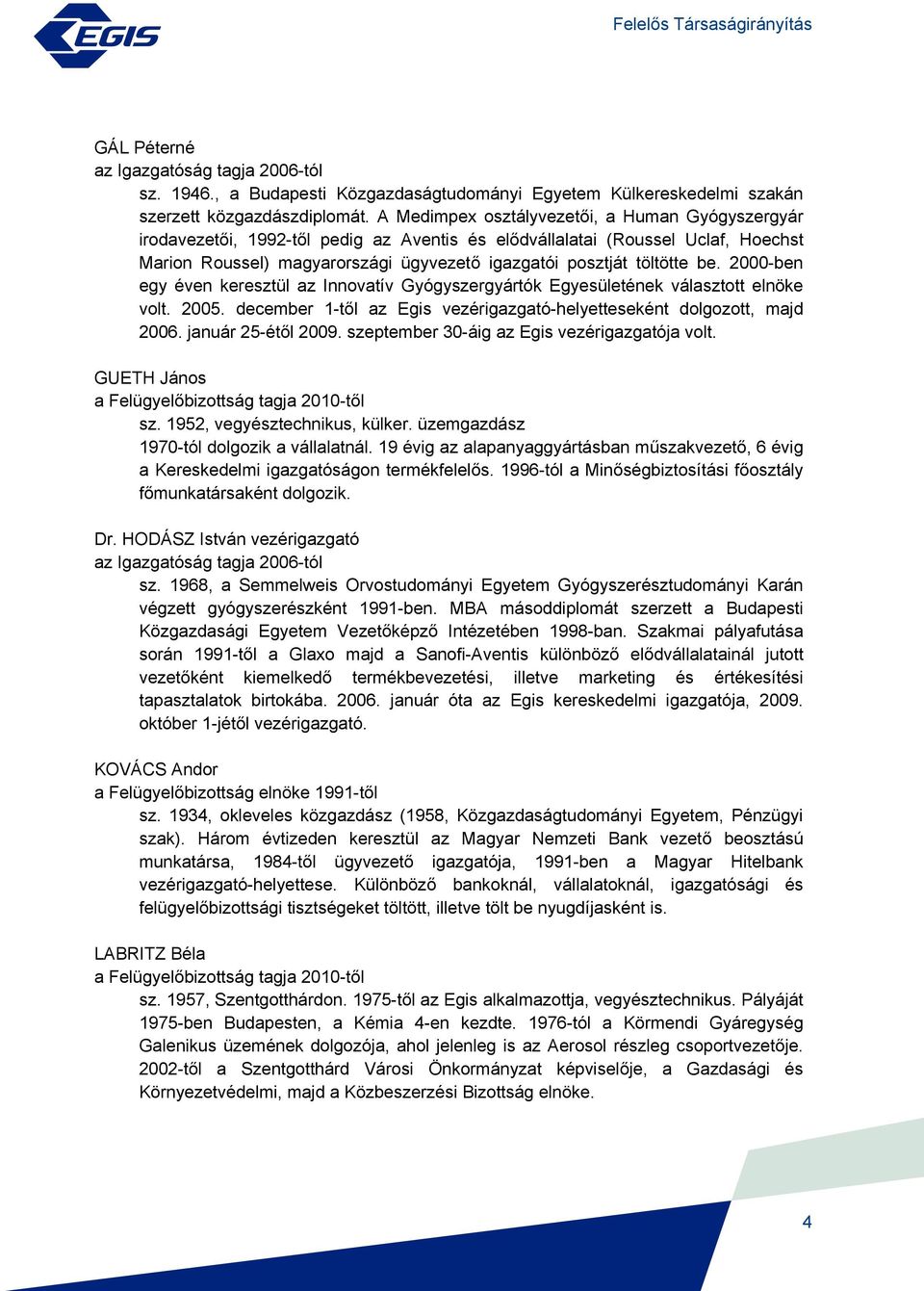 be. 2000-ben egy éven keresztül az Innovatív Gyógyszergyártók Egyesületének választott elnöke volt. 2005. december 1-től az Egis vezérigazgató-helyetteseként dolgozott, majd 2006. január 25-étől 2009.