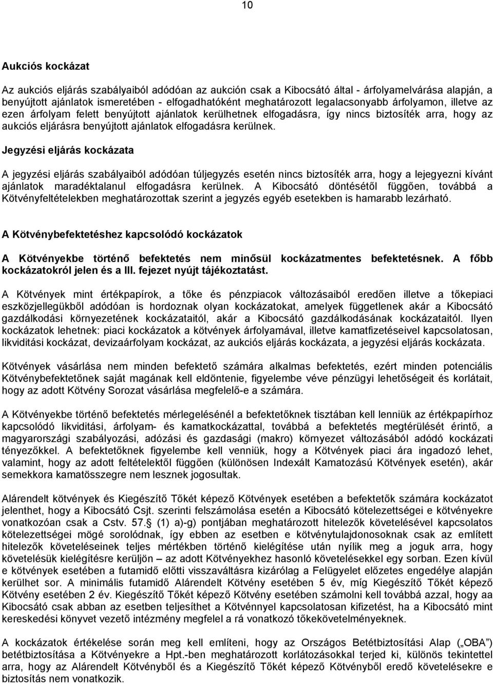 Jegyzési eljárás kockázata A jegyzési eljárás szabályaiból adódóan túljegyzés esetén nincs biztosíték arra, hogy a lejegyezni kívánt ajánlatok maradéktalanul elfogadásra kerülnek.